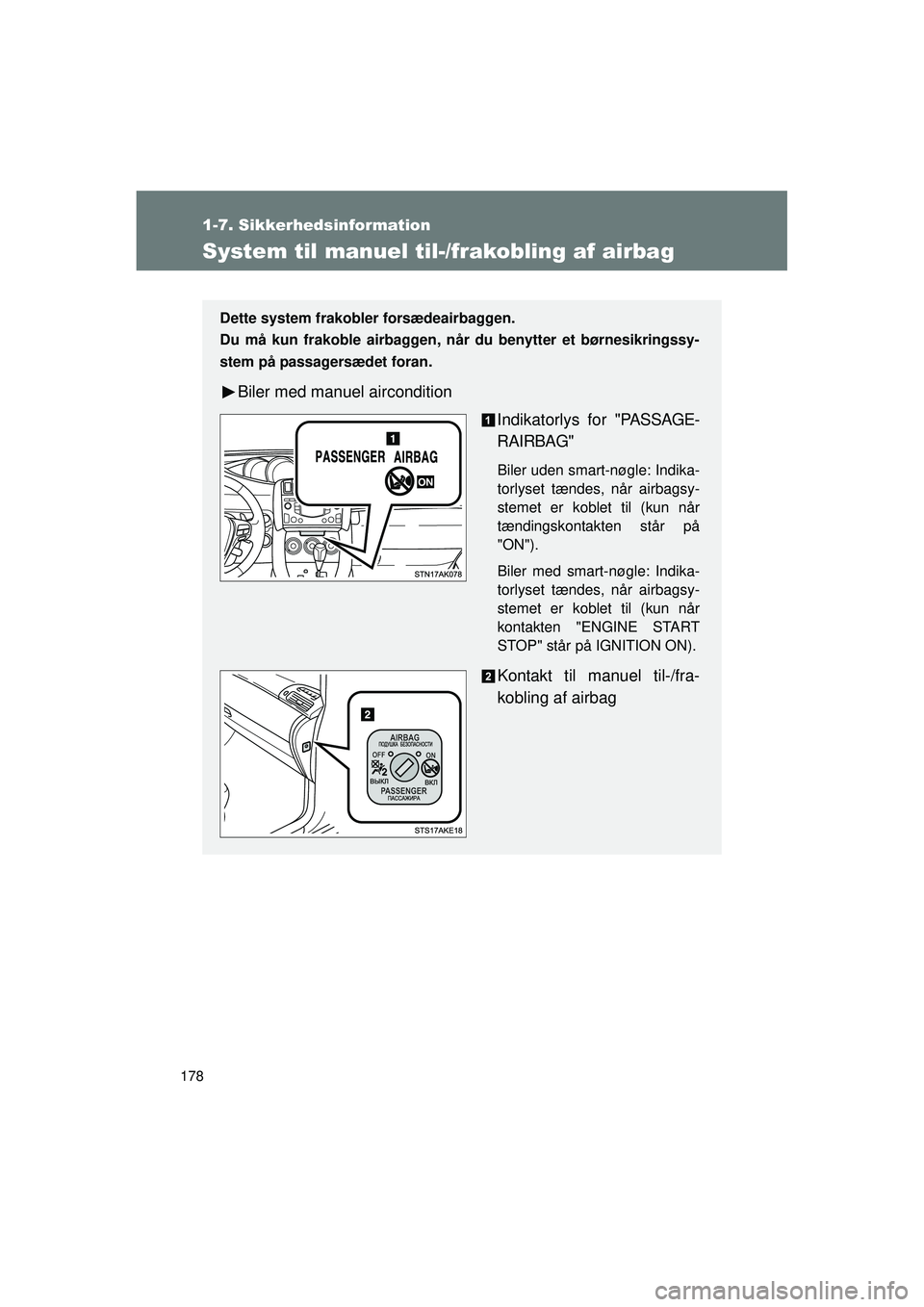 TOYOTA VERSO 2015  Brugsanvisning (in Danish) 178
1-7. Sikkerhedsinformation
OM64574DK
System til manuel til-/frakobling af airbag
Dette system frakobler forsædeairbaggen.
Du må kun frakoble airbaggen, nå r du benytter et børnesikringssy-
ste