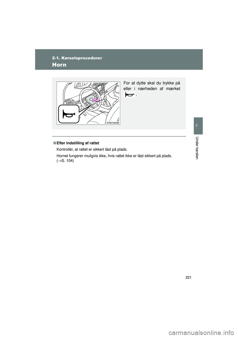 TOYOTA VERSO 2015  Brugsanvisning (in Danish) 221
2-1. Kørselsprocedurer
2
Under kørslen
OM64574DK
Horn
■Efter indstilling af rattet
Kontrollér, at rattet er sikkert låst på plads.
Hornet fungerer muligvis ikke, hvis rattet ikke er låst s