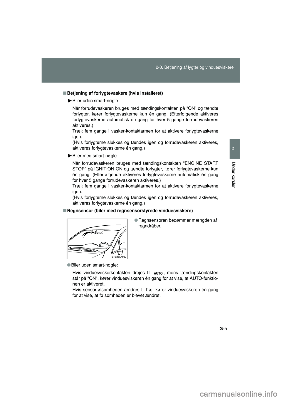TOYOTA VERSO 2015 Brugsanvisning (in Danish) 255
2-3. Betjening af lygter og vinduesviskere
2
Under kørslen
OM64574DK
■
Betjening af forlygtevaskere (hvis installeret)
Biler uden smart-nøgle
Når forrudevaskeren bruges med tændingskontakten TOYOTA VERSO 2015 Brugsanvisning (in Danish) 255
2-3. Betjening af lygter og vinduesviskere
2
Under kørslen
OM64574DK
■
Betjening af forlygtevaskere (hvis installeret)
Biler uden smart-nøgle
Når forrudevaskeren bruges med tændingskontakten