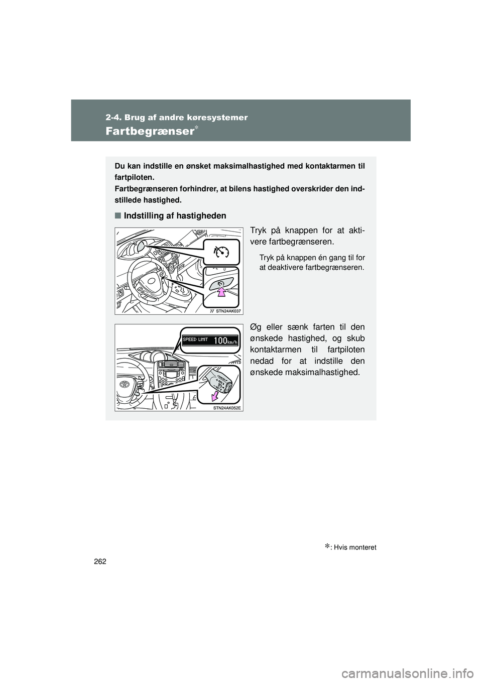 TOYOTA VERSO 2015 Brugsanvisning (in Danish) 262
2-4. Brug af andre køresystemer
OM64574DK
Fartbegrænser∗
∗: Hvis monteret
Du kan indstille en ønsket maksimalhastighed med kontaktarmen til
fartpiloten.
Fartbegrænseren forhindrer, at bil TOYOTA VERSO 2015 Brugsanvisning (in Danish) 262
2-4. Brug af andre køresystemer
OM64574DK
Fartbegrænser∗
∗: Hvis monteret
Du kan indstille en ønsket maksimalhastighed med kontaktarmen til
fartpiloten.
Fartbegrænseren forhindrer, at bil