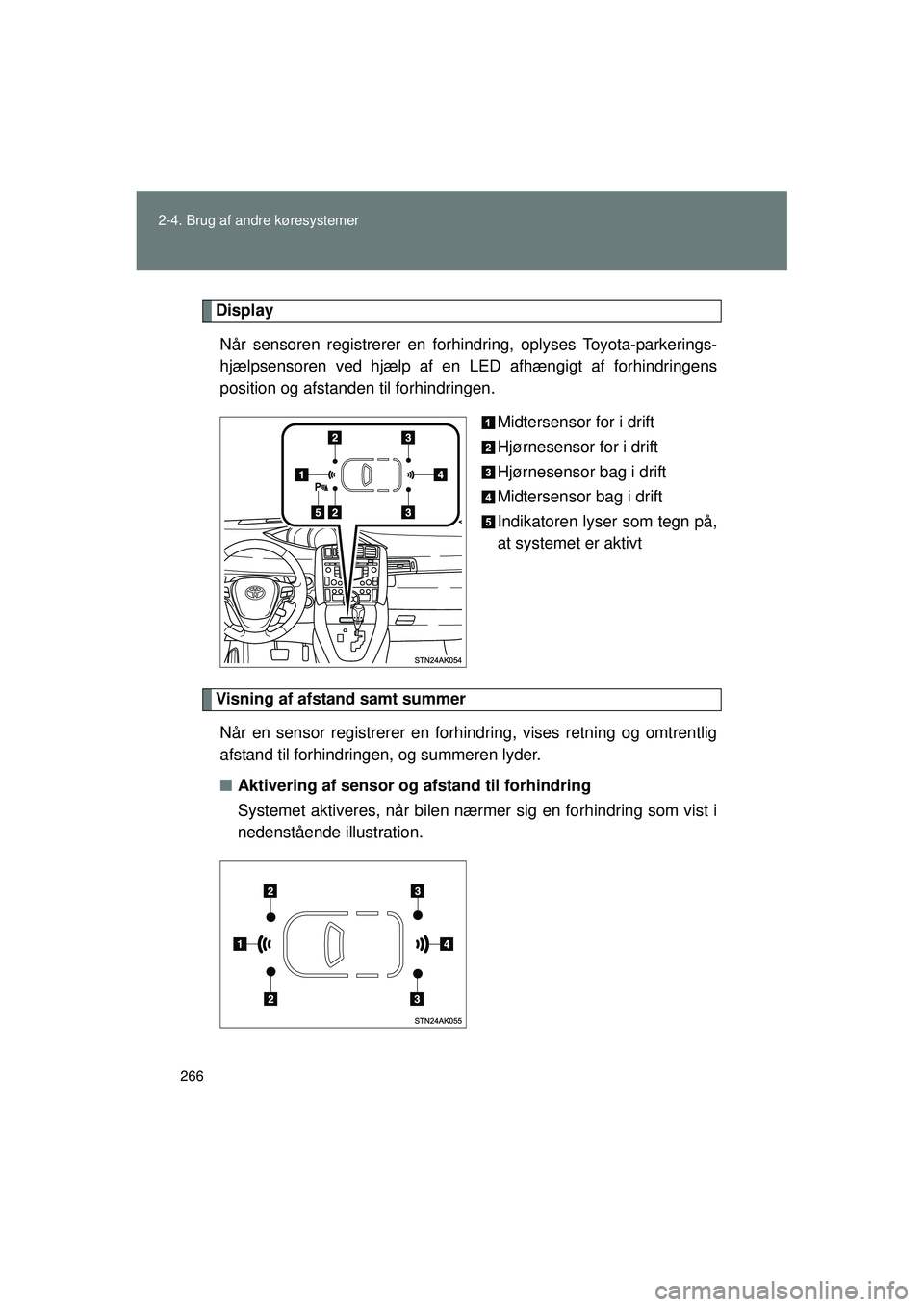TOYOTA VERSO 2015 Brugsanvisning (in Danish) 266
2-4. Brug af andre køresystemer
OM64574DK
Display
Når sensoren registrerer en forhindr ing, oplyses Toyota-parkerings-
hjælpsensoren ved hjælp af en LED afhængigt af forhindringens
position TOYOTA VERSO 2015 Brugsanvisning (in Danish) 266
2-4. Brug af andre køresystemer
OM64574DK
Display
Når sensoren registrerer en forhindr ing, oplyses Toyota-parkerings-
hjælpsensoren ved hjælp af en LED afhængigt af forhindringens
position