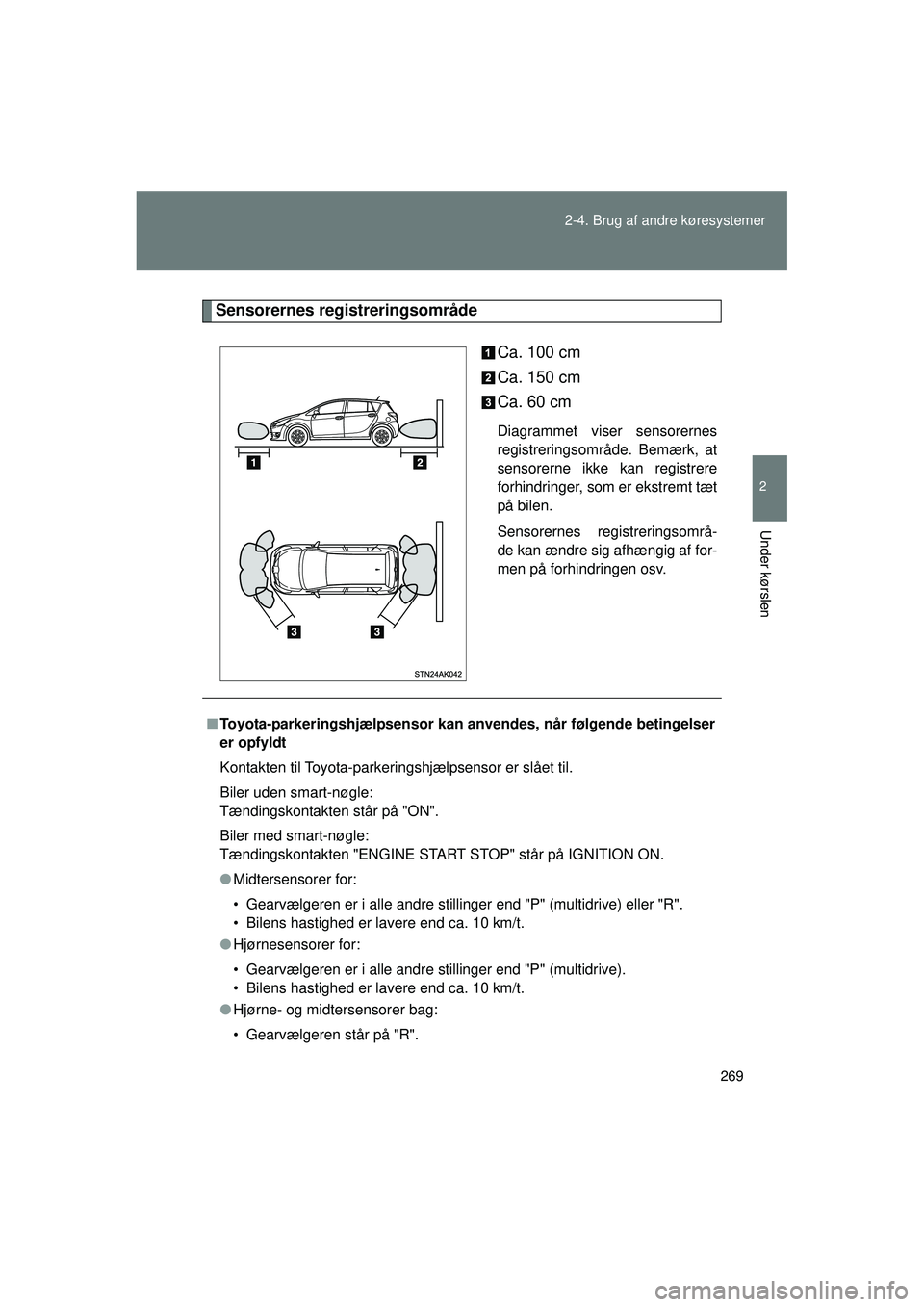 TOYOTA VERSO 2015 Brugsanvisning (in Danish) 269
2-4. Brug af andre køresystemer
2
Under kørslen
OM64574DK
Sensorernes registreringsområde
Ca. 100 cm
Ca. 150 cm
Ca. 60 cm
Diagrammet viser sensorernes
registreringsområde. Bemærk, at
sensorer TOYOTA VERSO 2015 Brugsanvisning (in Danish) 269
2-4. Brug af andre køresystemer
2
Under kørslen
OM64574DK
Sensorernes registreringsområde
Ca. 100 cm
Ca. 150 cm
Ca. 60 cm
Diagrammet viser sensorernes
registreringsområde. Bemærk, at
sensorer