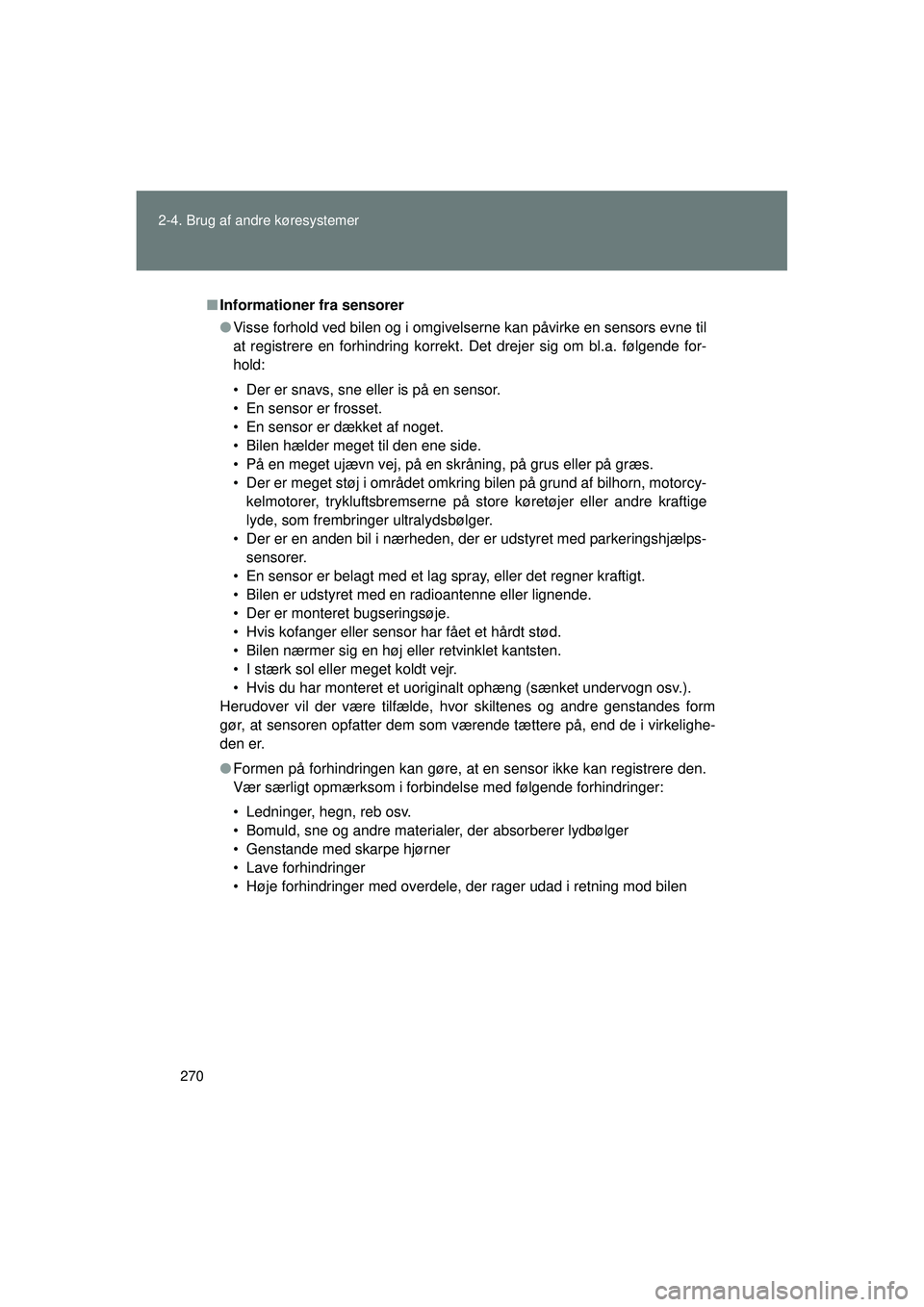 TOYOTA VERSO 2015 Brugsanvisning (in Danish) 270
2-4. Brug af andre køresystemer
OM64574DK
■
Informationer fra sensorer
● Visse forhold ved bilen og i omgivelserne kan påvirke en sensors evne til
at registrere en forhindring korrekt. Det d TOYOTA VERSO 2015 Brugsanvisning (in Danish) 270
2-4. Brug af andre køresystemer
OM64574DK
■
Informationer fra sensorer
● Visse forhold ved bilen og i omgivelserne kan påvirke en sensors evne til
at registrere en forhindring korrekt. Det d