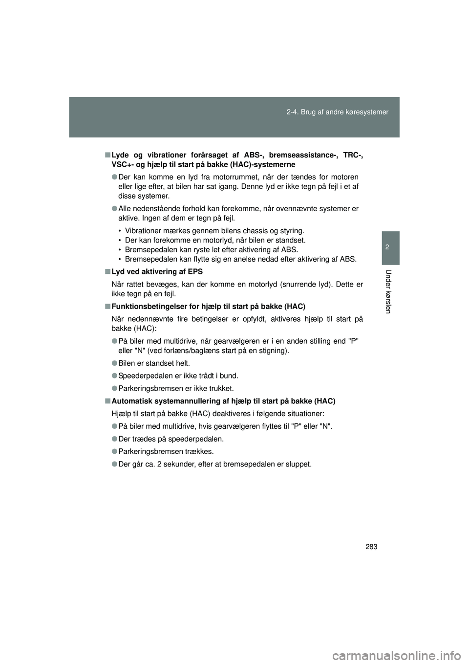 TOYOTA VERSO 2015  Brugsanvisning (in Danish) 283
2-4. Brug af andre køresystemer
2
Under kørslen
OM64574DK
■
Lyde og vibrationer forårsaget  af ABS-, bremseassistance-, TRC-,
VSC+- og hjælp til start på bakke (HAC)-systemerne
● Der kan 
