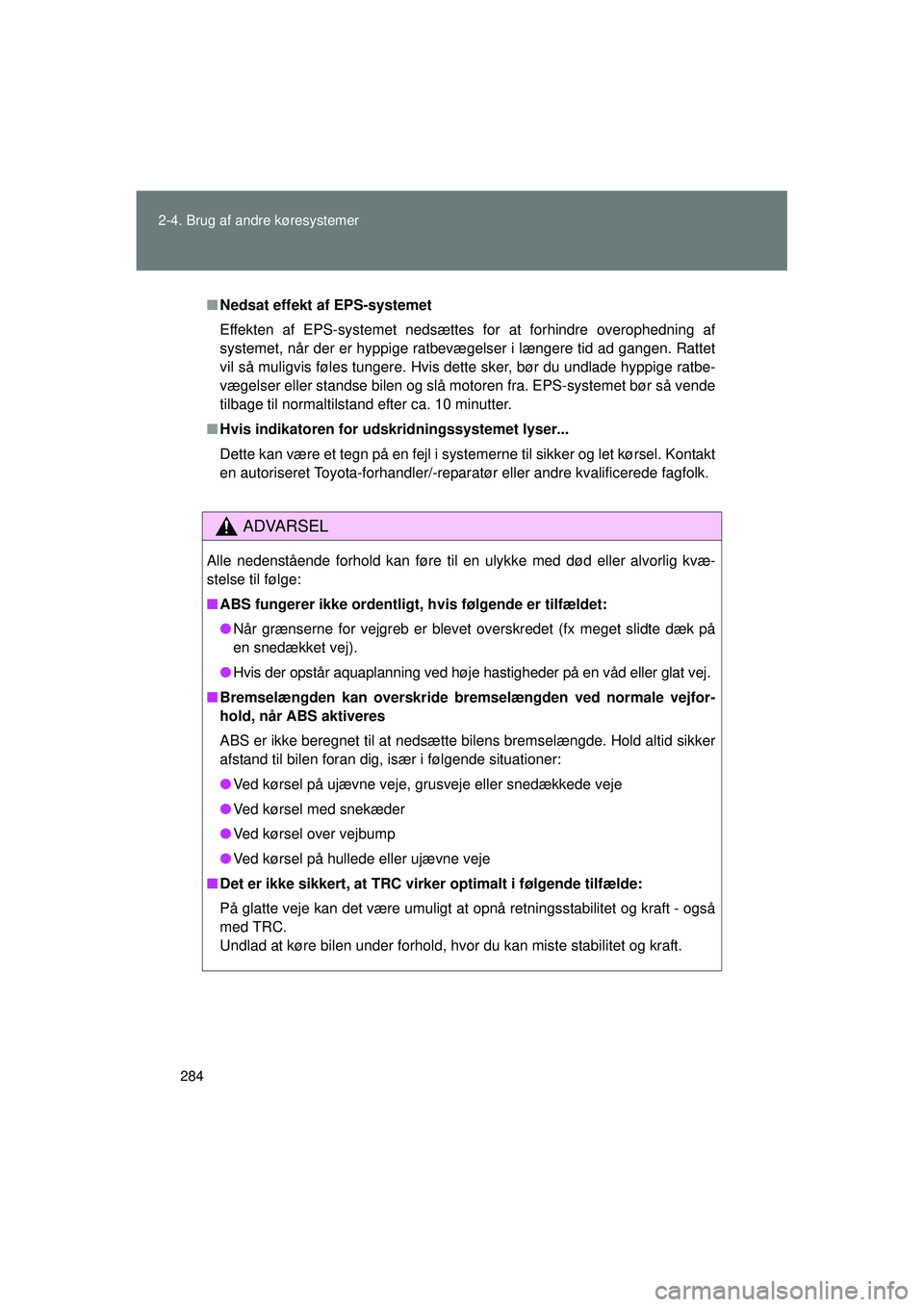 TOYOTA VERSO 2015  Brugsanvisning (in Danish) 284
2-4. Brug af andre køresystemer
OM64574DK
■
Nedsat effekt  af EPS-systemet
Effekten af EPS-systemet nedsættes for at forhindre overophedning af
systemet, når der er hyppige ratbev ægelser i 