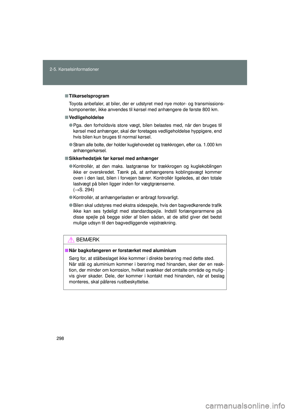 TOYOTA VERSO 2015  Brugsanvisning (in Danish) 298
2-5. Kørselsinformationer
OM64574DK
■
Tilkørselsprogram
Toyota anbefaler, at biler, der er udstyret med nye motor- og transmissions-
komponenter, ikke anvendes til kørsel med anhængere de f