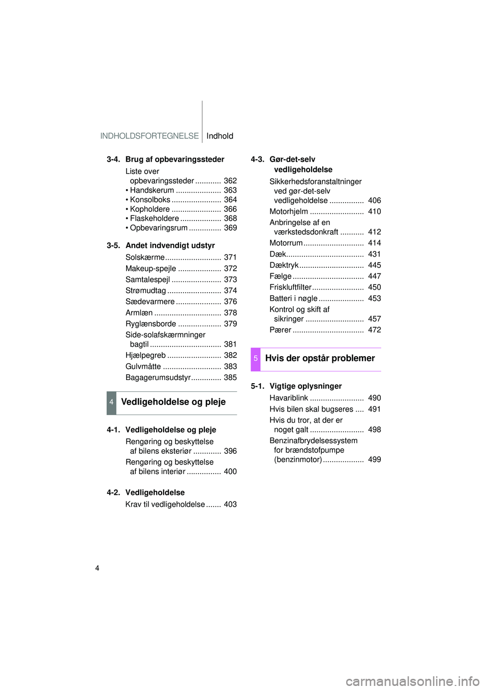 TOYOTA VERSO 2015 Brugsanvisning (in Danish) INDHOLDSFORTEGNELSEIndhold
4
OM64574DK
3-4. Brug af opbevaringssteder
Liste over opbevaringssteder ............ 362
• Handskerum ..................... 363
• Konsolboks ....................... TOYOTA VERSO 2015 Brugsanvisning (in Danish) INDHOLDSFORTEGNELSEIndhold
4
OM64574DK
3-4. Brug af opbevaringssteder
Liste over opbevaringssteder ............ 362
• Handskerum ..................... 363
• Konsolboks .......................