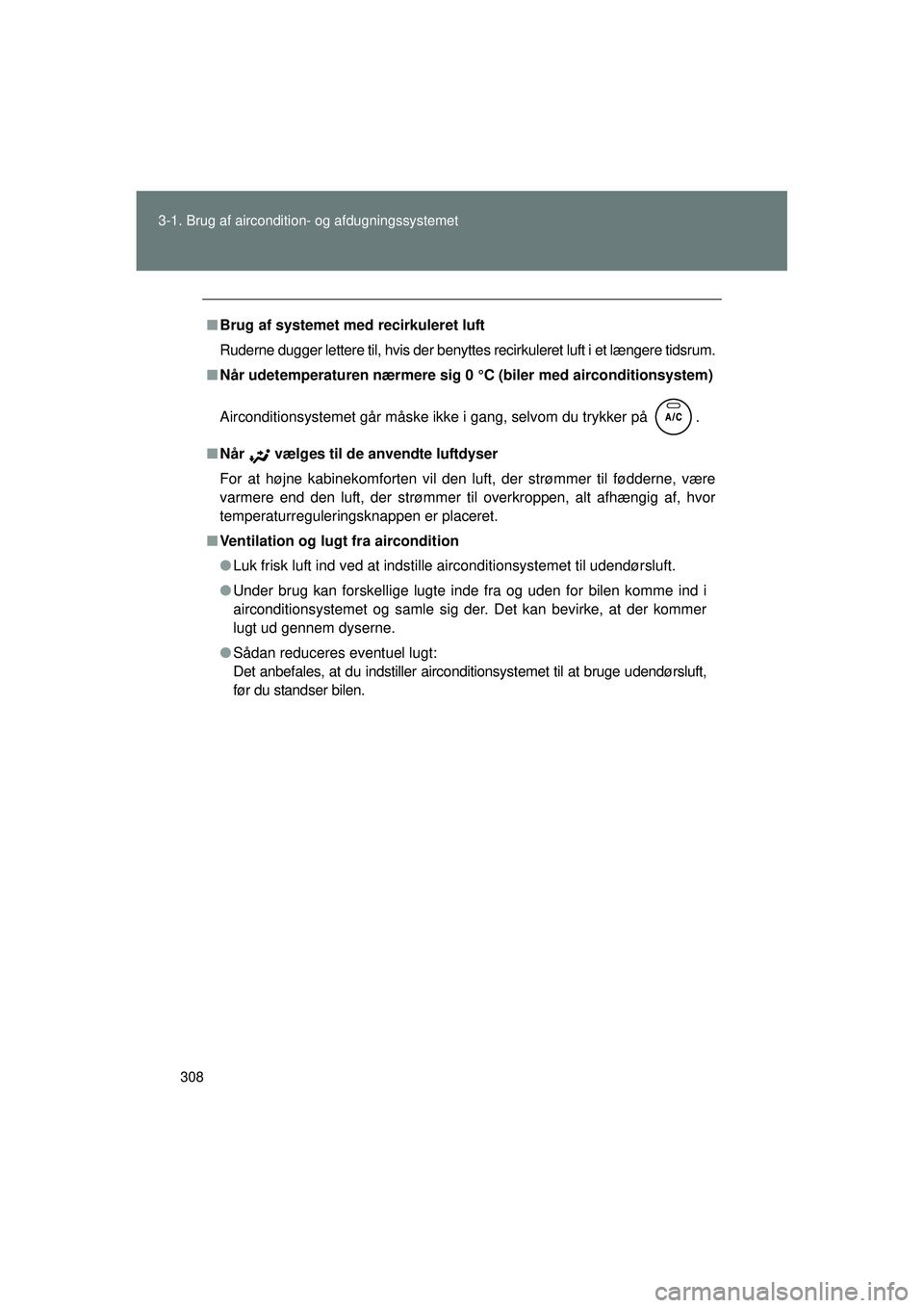 TOYOTA VERSO 2015 Brugsanvisning (in Danish) 308
3-1. Brug af aircondition- og afdugningssystemet
OM64574DK
■
Brug af systemet med recirkuleret luft
Ruderne dugger lettere til, hvis der benyttes recirkuleret luft i et længere tidsrum.
■ Nå TOYOTA VERSO 2015 Brugsanvisning (in Danish) 308
3-1. Brug af aircondition- og afdugningssystemet
OM64574DK
■
Brug af systemet med recirkuleret luft
Ruderne dugger lettere til, hvis der benyttes recirkuleret luft i et længere tidsrum.
■ Nå