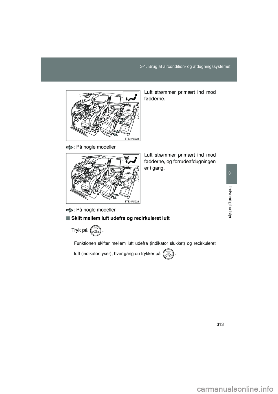 TOYOTA VERSO 2015 Brugsanvisning (in Danish) 313
3-1. Brug af aircondition- og afdugningssystemet
3
Indvendigt udstyr
OM64574DK
Luft strømmer primært ind mod
fødderne.
: På nogle modeller Luft strømmer primært ind mod
fødderne, og forrude TOYOTA VERSO 2015 Brugsanvisning (in Danish) 313
3-1. Brug af aircondition- og afdugningssystemet
3
Indvendigt udstyr
OM64574DK
Luft strømmer primært ind mod
fødderne.
: På nogle modeller Luft strømmer primært ind mod
fødderne, og forrude