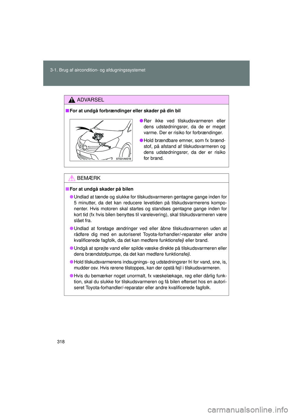 TOYOTA VERSO 2015 Brugsanvisning (in Danish) 318
3-1. Brug af aircondition- og afdugningssystemet
OM64574DK
ADVARSEL
■
For at undgå forbrændinger eller skader på din bil
BEMÆRK
■For at undgå skader på bilen
● Undlad at tænde og sluk TOYOTA VERSO 2015 Brugsanvisning (in Danish) 318
3-1. Brug af aircondition- og afdugningssystemet
OM64574DK
ADVARSEL
■
For at undgå forbrændinger eller skader på din bil
BEMÆRK
■For at undgå skader på bilen
● Undlad at tænde og sluk