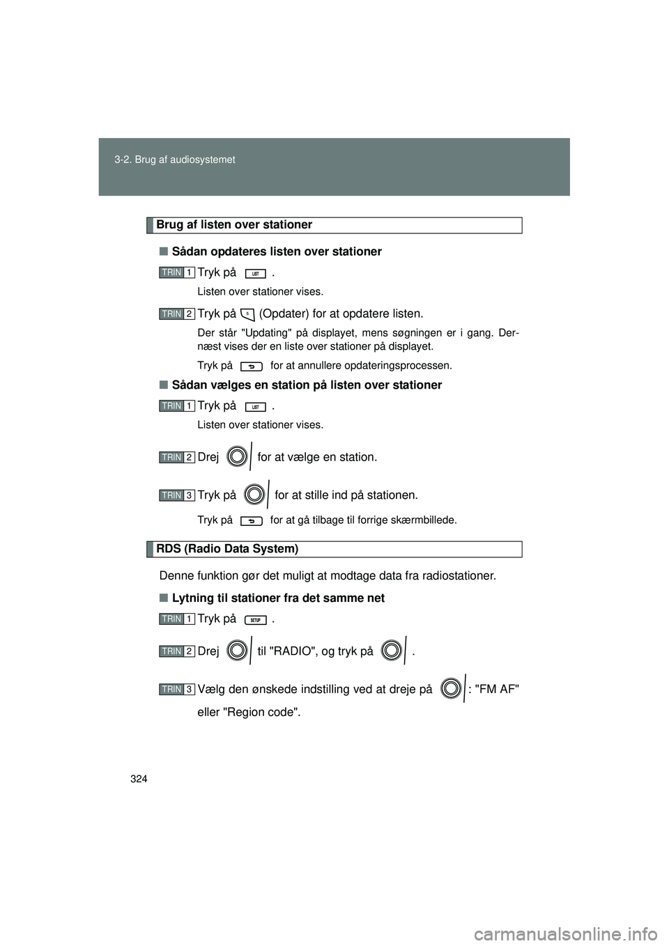 TOYOTA VERSO 2015 Brugsanvisning (in Danish) 324
3-2. Brug af audiosystemet
OM64574DK
Brug af listen over stationer
■ Sådan opdateres listen over stationer
Tryk på .
Listen over stationer vises.
Tryk på (Opdater) for at opdatere listen.
TOYOTA VERSO 2015 Brugsanvisning (in Danish) 324
3-2. Brug af audiosystemet
OM64574DK
Brug af listen over stationer
■ Sådan opdateres listen over stationer
Tryk på .
Listen over stationer vises.
Tryk på (Opdater) for at opdatere listen.