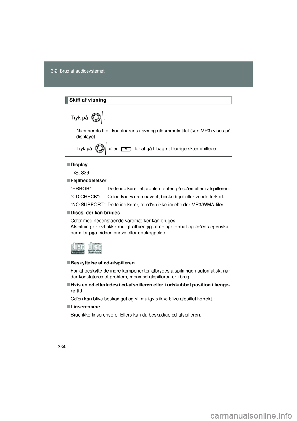 TOYOTA VERSO 2015 Brugsanvisning (in Danish) 334
3-2. Brug af audiosystemet
OM64574DK
Skift af visning
Tryk på .
Nummerets titel, kunstnerens navn og albummets titel (kun MP3) vises på
displayet.
Tryk på eller for at gå tilbage til forr TOYOTA VERSO 2015 Brugsanvisning (in Danish) 334
3-2. Brug af audiosystemet
OM64574DK
Skift af visning
Tryk på .
Nummerets titel, kunstnerens navn og albummets titel (kun MP3) vises på
displayet.
Tryk på eller for at gå tilbage til forr