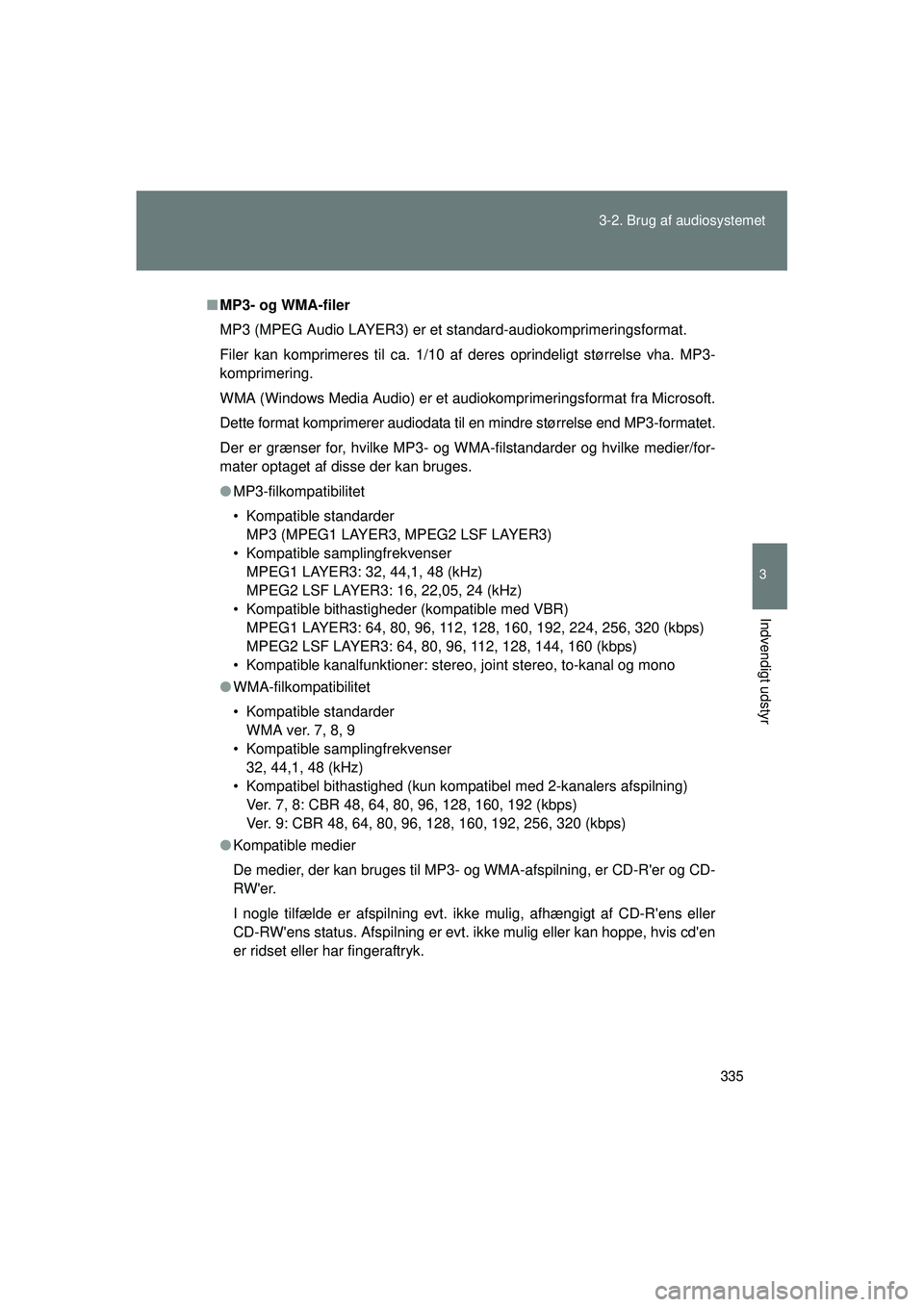 TOYOTA VERSO 2015 Brugsanvisning (in Danish) 335
3-2. Brug af audiosystemet
3
Indvendigt udstyr
OM64574DK
■
MP3- og WMA-filer
MP3 (MPEG Audio LAYER3) er et standard-audiokomprimeringsformat.
Filer kan komprimeres til ca. 1/10 af deres oprinde TOYOTA VERSO 2015 Brugsanvisning (in Danish) 335
3-2. Brug af audiosystemet
3
Indvendigt udstyr
OM64574DK
■
MP3- og WMA-filer
MP3 (MPEG Audio LAYER3) er et standard-audiokomprimeringsformat.
Filer kan komprimeres til ca. 1/10 af deres oprinde