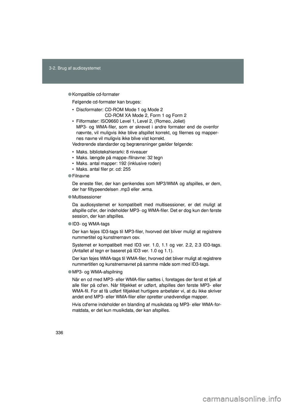 TOYOTA VERSO 2015 Brugsanvisning (in Danish) 336
3-2. Brug af audiosystemet
OM64574DK
●
Kompatible cd-formater
Følgende cd-formater kan bruges:
• Discformater: CD-ROM Mode 1 og Mode 2
CD-ROM XA Mode 2, Form 1 og Form 2
• Filformater: ISO9 TOYOTA VERSO 2015 Brugsanvisning (in Danish) 336
3-2. Brug af audiosystemet
OM64574DK
●
Kompatible cd-formater
Følgende cd-formater kan bruges:
• Discformater: CD-ROM Mode 1 og Mode 2
CD-ROM XA Mode 2, Form 1 og Form 2
• Filformater: ISO9