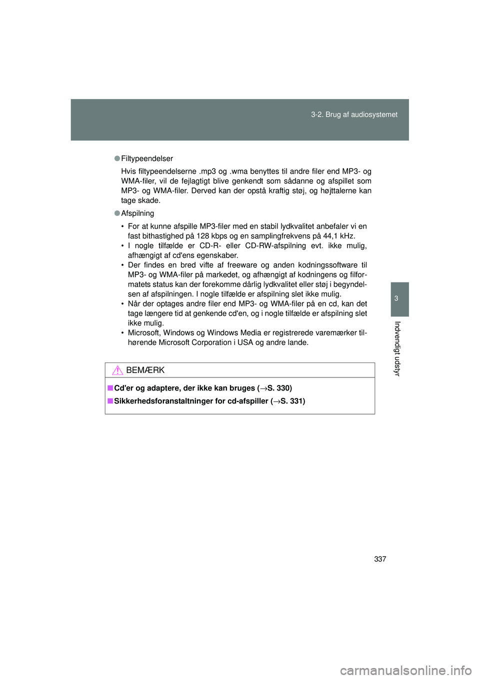 TOYOTA VERSO 2015 Brugsanvisning (in Danish) 337
3-2. Brug af audiosystemet
3
Indvendigt udstyr
OM64574DK
●
Filtypeendelser
Hvis filtypeendelserne .mp3 og .wma benyttes til andre filer end MP3- og
WMA-filer, vil de fejlagtigt blive genkendt so TOYOTA VERSO 2015 Brugsanvisning (in Danish) 337
3-2. Brug af audiosystemet
3
Indvendigt udstyr
OM64574DK
●
Filtypeendelser
Hvis filtypeendelserne .mp3 og .wma benyttes til andre filer end MP3- og
WMA-filer, vil de fejlagtigt blive genkendt so