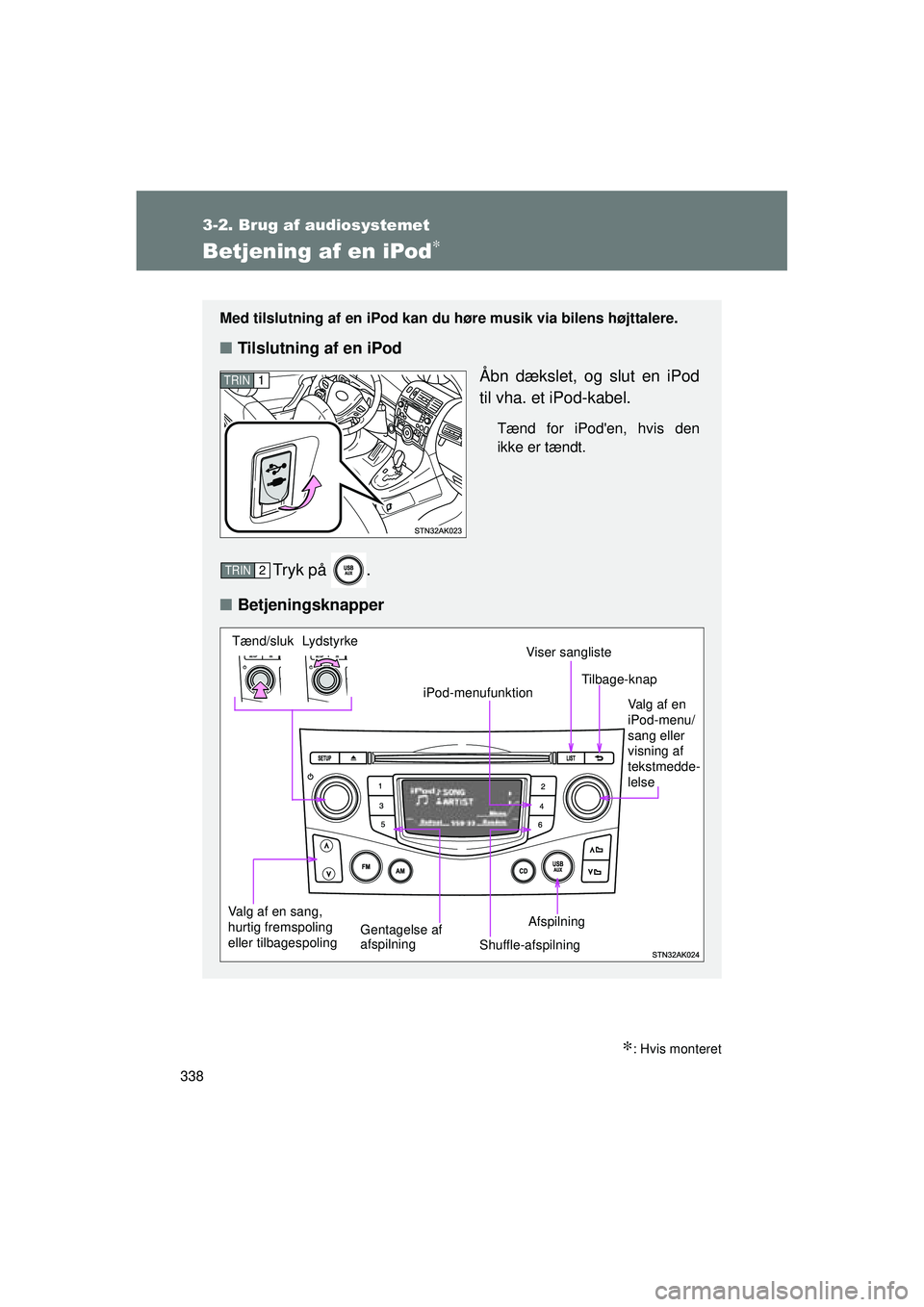 TOYOTA VERSO 2015 Brugsanvisning (in Danish) 338
3-2. Brug af audiosystemet
OM64574DK
Betjening af en iPod∗
∗: Hvis monteret
Med tilslutning af en iPod kan du høre musik via bilens højttalere.
■Tilslutning af en iPod
Åbn dækslet, og sl TOYOTA VERSO 2015 Brugsanvisning (in Danish) 338
3-2. Brug af audiosystemet
OM64574DK
Betjening af en iPod∗
∗: Hvis monteret
Med tilslutning af en iPod kan du høre musik via bilens højttalere.
■Tilslutning af en iPod
Åbn dækslet, og sl