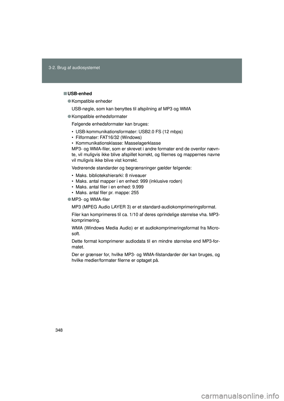 TOYOTA VERSO 2015 Brugsanvisning (in Danish) 348
3-2. Brug af audiosystemet
OM64574DK
■
USB-enhed
● Kompatible enheder
USB-nøgle, som kan benyttes til afspilning af MP3 og WMA
● Kompatible enhedsformater
Følgende enhedsformater kan bruge TOYOTA VERSO 2015 Brugsanvisning (in Danish) 348
3-2. Brug af audiosystemet
OM64574DK
■
USB-enhed
● Kompatible enheder
USB-nøgle, som kan benyttes til afspilning af MP3 og WMA
● Kompatible enhedsformater
Følgende enhedsformater kan bruge