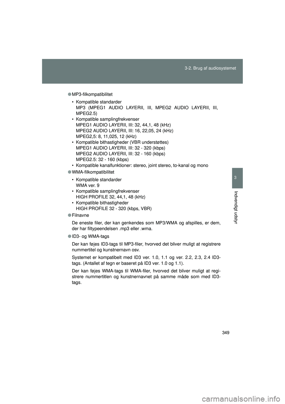 TOYOTA VERSO 2015 Brugsanvisning (in Danish) 349
3-2. Brug af audiosystemet
3
Indvendigt udstyr
OM64574DK
●
MP3-filkompatibilitet
• Kompatible standarder
MP3 (MPEG1 AUDIO LAYERII, III, MPEG2 AUDIO LAYERII, III,
MPEG2.5)
• Kompatible sampli TOYOTA VERSO 2015 Brugsanvisning (in Danish) 349
3-2. Brug af audiosystemet
3
Indvendigt udstyr
OM64574DK
●
MP3-filkompatibilitet
• Kompatible standarder
MP3 (MPEG1 AUDIO LAYERII, III, MPEG2 AUDIO LAYERII, III,
MPEG2.5)
• Kompatible sampli