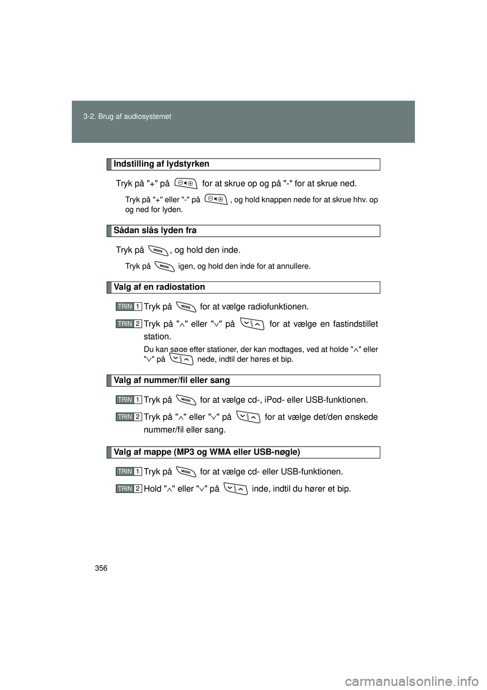 TOYOTA VERSO 2015  Brugsanvisning (in Danish) 356
3-2. Brug af audiosystemet
OM64574DK
Indstilling af lydstyrken
Tryk på "+" på   for at skrue op og på "-" for at skrue ned.
Tryk på "+" eller "-" på  , og hold knappen nede for at skrue hhv. 