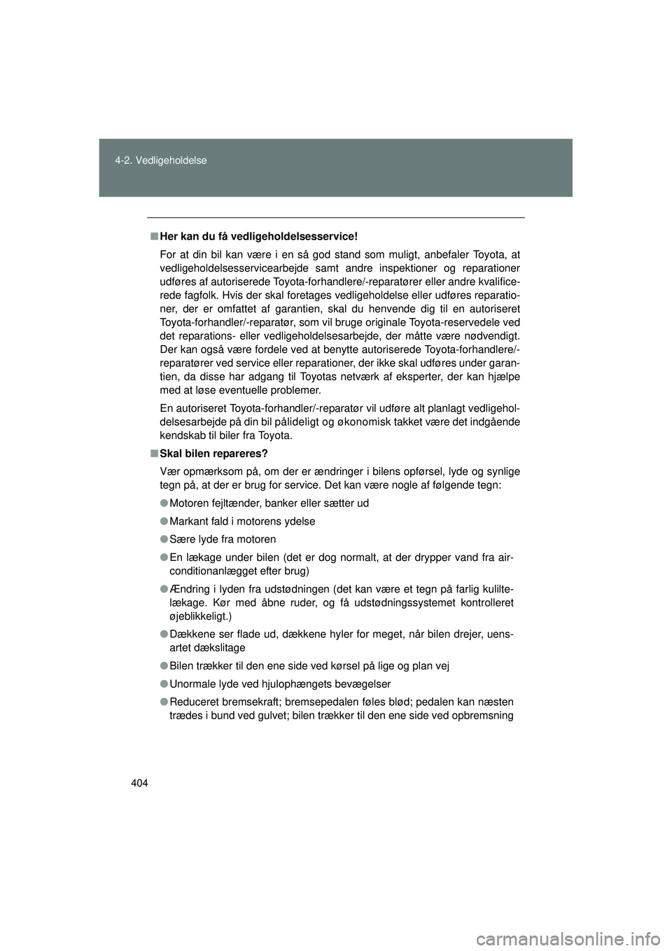 TOYOTA VERSO 2015  Brugsanvisning (in Danish) 404
4-2. Vedligeholdelse
OM64574DK
■
Her kan du få vedligeholdelsesservice!
For at din bil kan være i en så god stand som muligt, anbefaler Toyota, at
vedligeholdelsesservicearbejde samt andre in