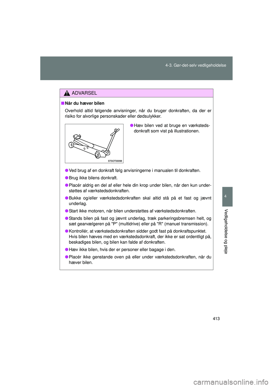 TOYOTA VERSO 2015 Brugsanvisning (in Danish) 413
4-3. Gør-det-selv vedligeholdelse
4
Vedligeholdelse og pleje
OM64574DK
ADVARSEL
■
Når du hæver bilen
Overhold altid følgende anvisninger, når du bruger donkraften, da der er
risiko for alv TOYOTA VERSO 2015 Brugsanvisning (in Danish) 413
4-3. Gør-det-selv vedligeholdelse
4
Vedligeholdelse og pleje
OM64574DK
ADVARSEL
■
Når du hæver bilen
Overhold altid følgende anvisninger, når du bruger donkraften, da der er
risiko for alv