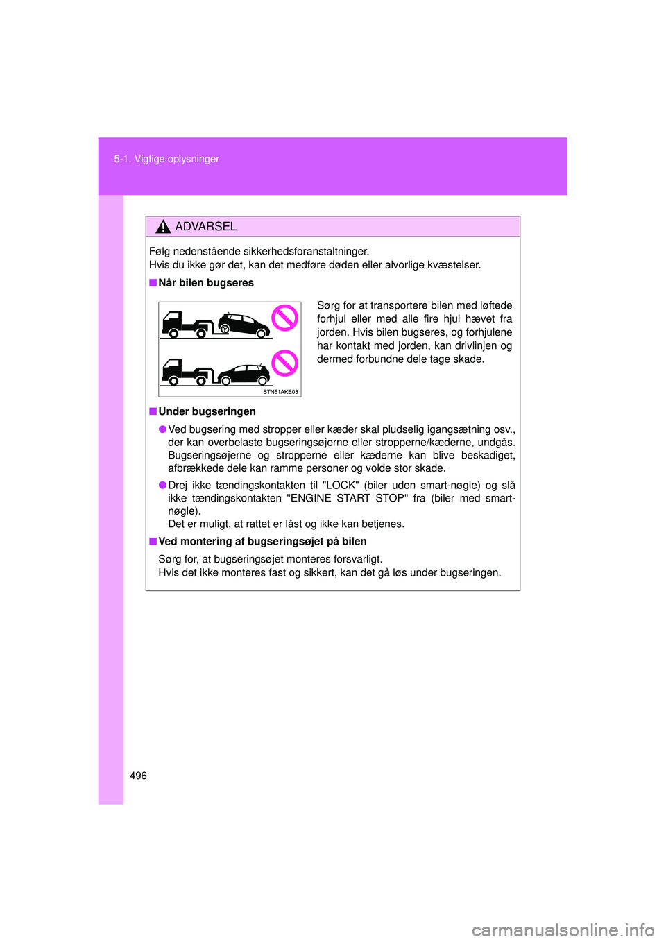 TOYOTA VERSO 2015  Brugsanvisning (in Danish) 496
5-1. Vigtige oplysninger
OM64574DK
ADVARSEL
Følg nedenstående sikkerhedsforanstaltninger. 
Hvis du ikke gør det, kan det medføre døden eller alvorlige kvæstelser.
■
Når bilen bugseres
■