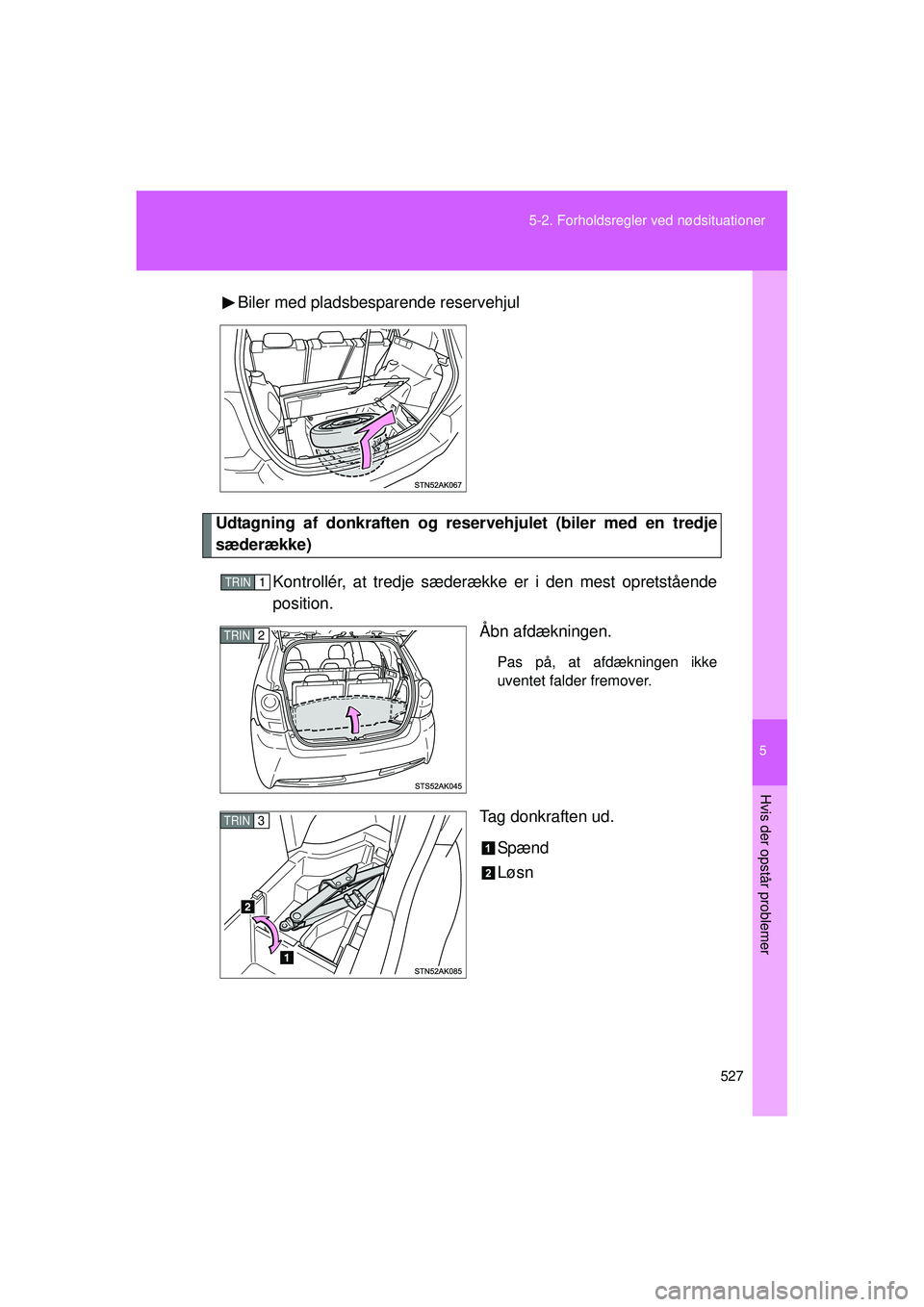TOYOTA VERSO 2015  Brugsanvisning (in Danish) 5
527
5-2. Forholdsregler ved nødsituationer
Hvis der opstår problemer
OM64574DK
Biler med pladsbesparende reservehjul
Udtagning af donkraften og reservehjulet (biler med en tredje
sæderække)
Kont