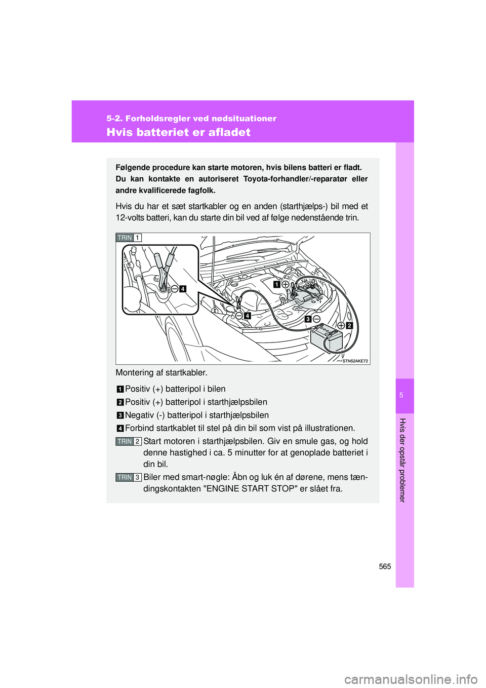 TOYOTA VERSO 2015 Brugsanvisning (in Danish) 5
565
5-2. Forholdsregler ved nødsituationer
Hvis der opstår problemer
OM64574DK
Hvis batteriet er afladet
Følgende procedure kan starte motoren, hvis bilens batteri er fladt.
Du kan kontakte en au TOYOTA VERSO 2015 Brugsanvisning (in Danish) 5
565
5-2. Forholdsregler ved nødsituationer
Hvis der opstår problemer
OM64574DK
Hvis batteriet er afladet
Følgende procedure kan starte motoren, hvis bilens batteri er fladt.
Du kan kontakte en au