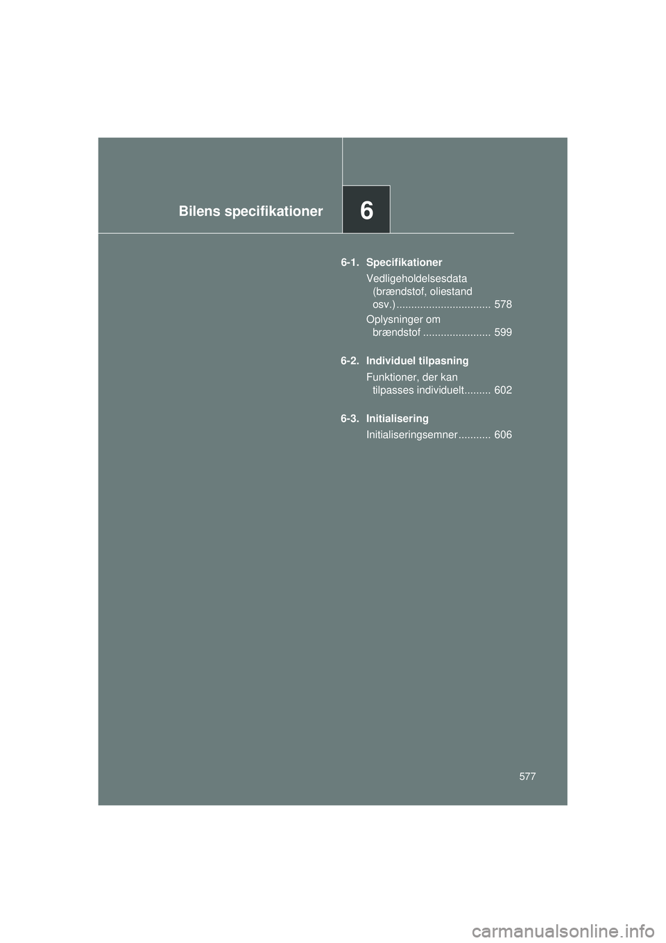 TOYOTA VERSO 2015  Brugsanvisning (in Danish) 6Bilens specifikationer
577
OM64574DE
6-1. SpecifikationerVedligeholdelsesdata (brændstof, oliestand 
osv.) ................................  578
Oplysninger om  brændstof .......................  5