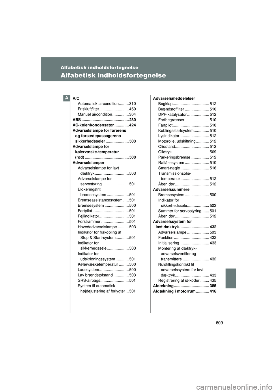 TOYOTA VERSO 2015  Brugsanvisning (in Danish) 609
OM64574DK
Alfabetisk indholdsfortegnelse
Alfabetisk indholdsfortegnelse
A/CAutomatisk aircondition ......... 310
Friskluftfilter........................... 450
Manuel aircondition ............... 