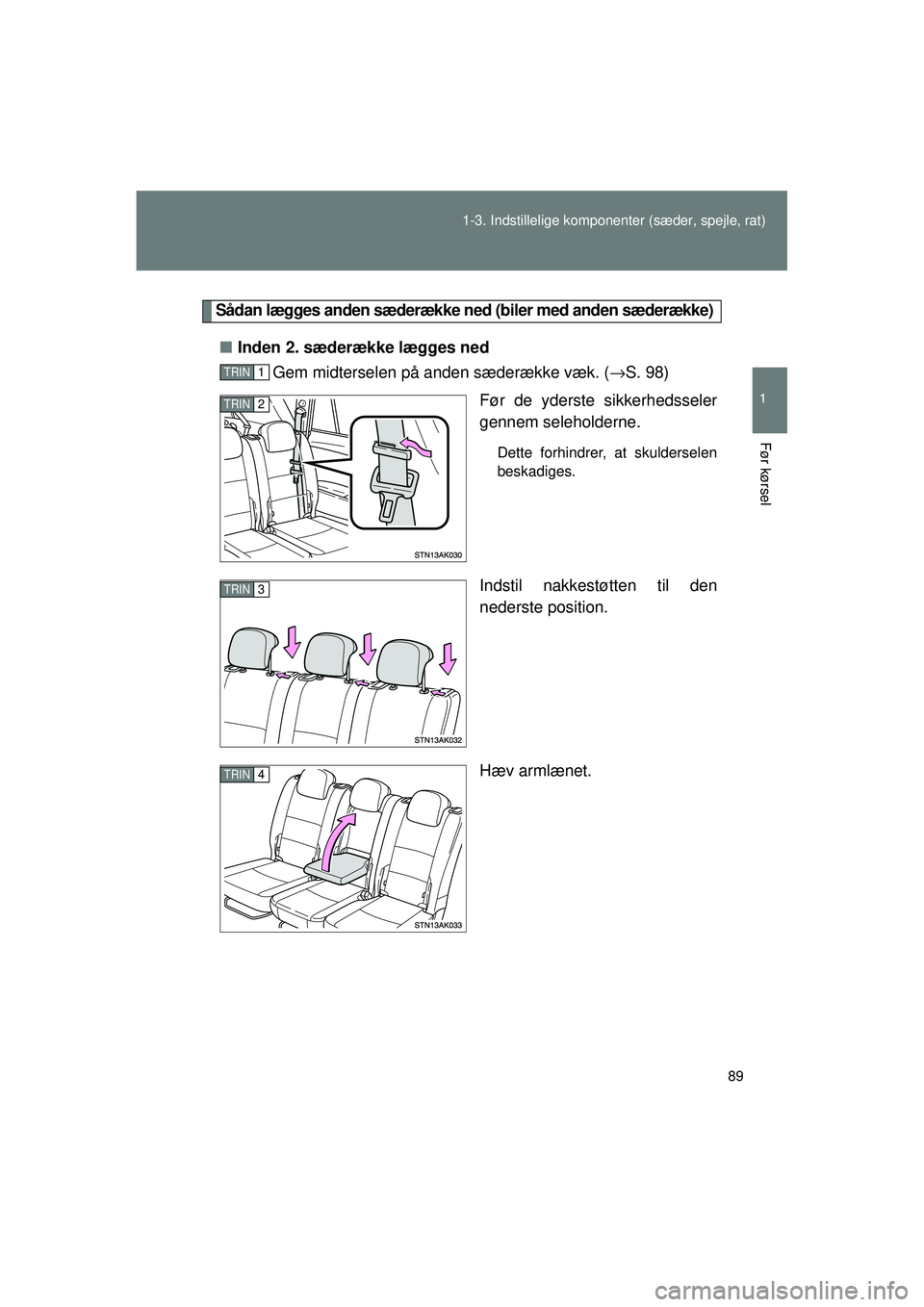 TOYOTA VERSO 2015 Brugsanvisning (in Danish) 89
1-3. Indstillelige komponenter (sæder, spejle, rat)
1
Før kørsel
OM64574DK
Sådan lægges anden sæderække ned (biler med anden sæderække)
■ Inden 2. sæderække lægges ned
Gem midterselen TOYOTA VERSO 2015 Brugsanvisning (in Danish) 89
1-3. Indstillelige komponenter (sæder, spejle, rat)
1
Før kørsel
OM64574DK
Sådan lægges anden sæderække ned (biler med anden sæderække)
■ Inden 2. sæderække lægges ned
Gem midterselen