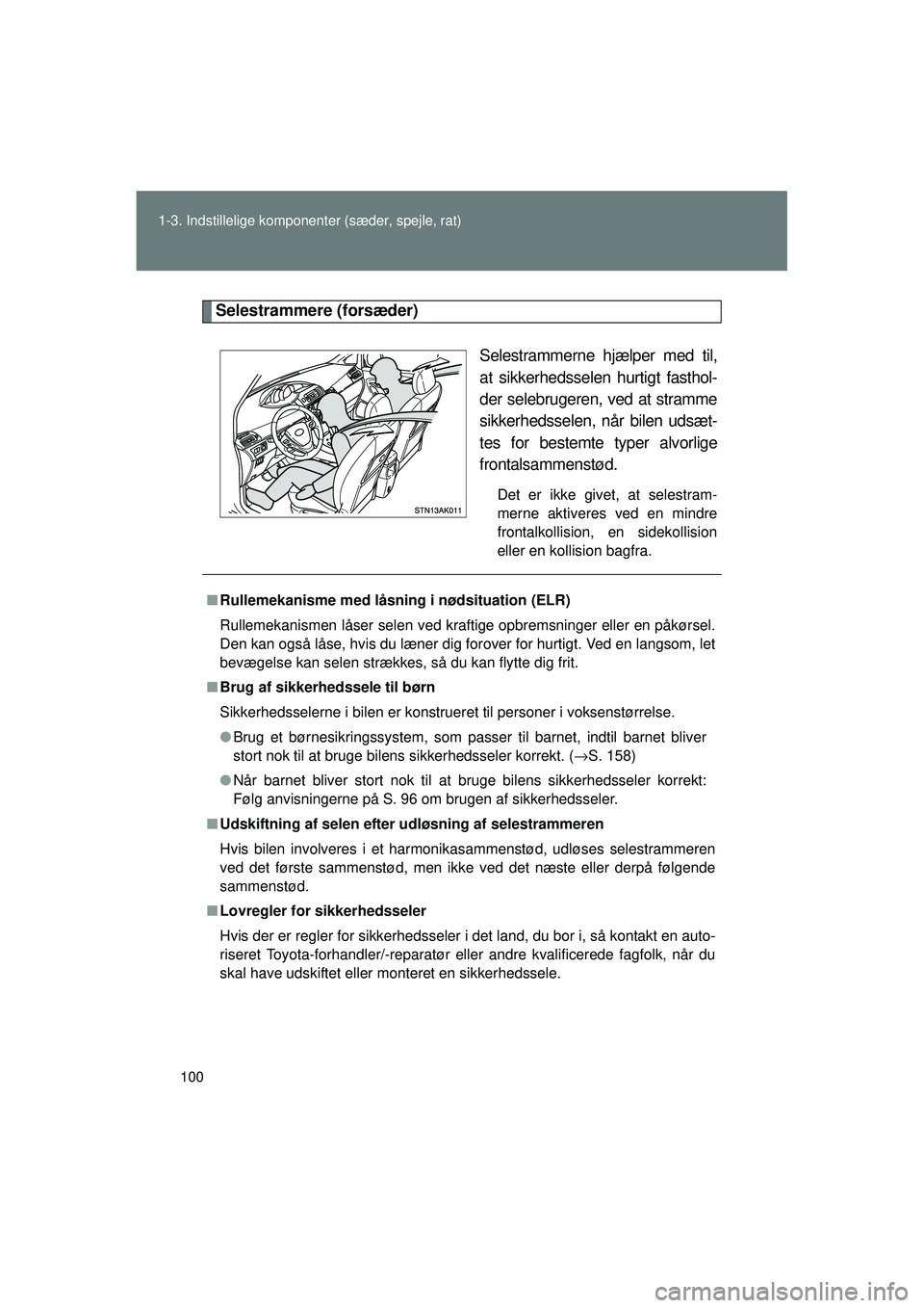 TOYOTA VERSO 2015 Brugsanvisning (in Danish) 100
1-3. Indstillelige komponenter (sæder, spejle, rat)
OM64574DK
Selestrammere (forsæder)
Selestrammerne hjælper med til,
at sikkerhedsselen hurtigt fasthol-
der selebrugeren, ved at stramme
sikke TOYOTA VERSO 2015 Brugsanvisning (in Danish) 100
1-3. Indstillelige komponenter (sæder, spejle, rat)
OM64574DK
Selestrammere (forsæder)
Selestrammerne hjælper med til,
at sikkerhedsselen hurtigt fasthol-
der selebrugeren, ved at stramme
sikke