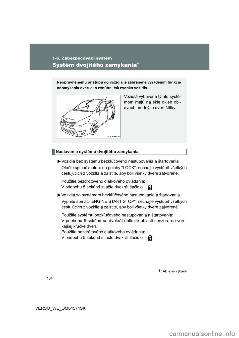 TOYOTA VERSO 2015  Návod na použitie (in Slovakian) 134
1-6. Zabezpečovací systém
VERSO_WE_OM64574SK
Systém dvojitého zamykania
Nastavenie systému dvojitého zamykania
Vozidlá bez systému bezkľúčového nastupovania a štartovania
Otočte 