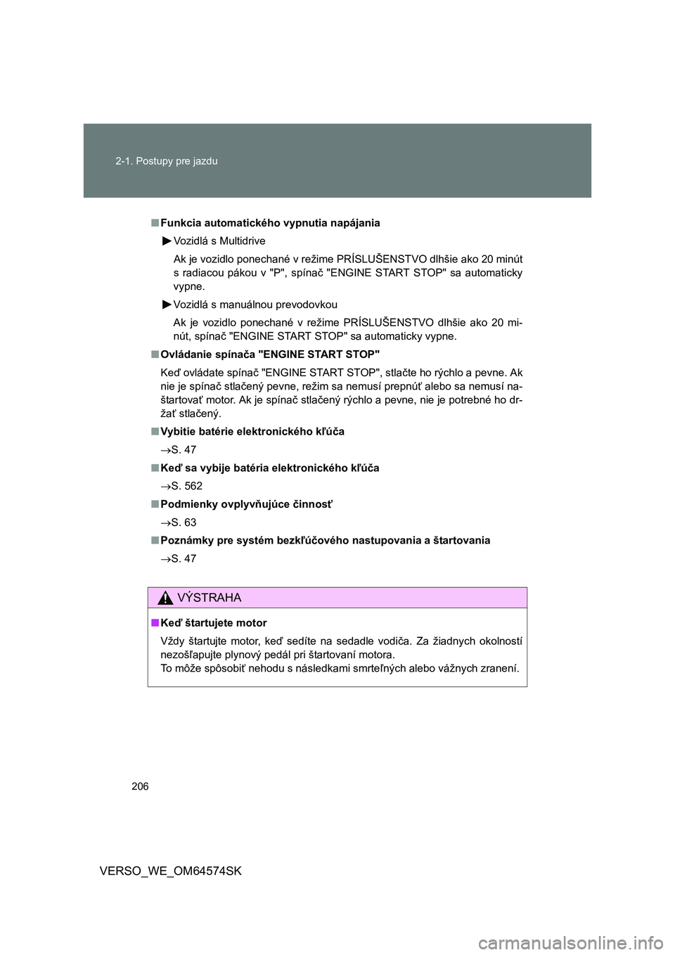 TOYOTA VERSO 2015  Návod na použitie (in Slovakian) 206 2-1. Postupy pre jazdu
VERSO_WE_OM64574SK
■Funkcia automatického vypnutia napájania
Vozidlá s Multidrive
Ak je vozidlo ponechané v režime PRÍSLUŠENSTVO dlhšie ako 20 minút
s radiacou p