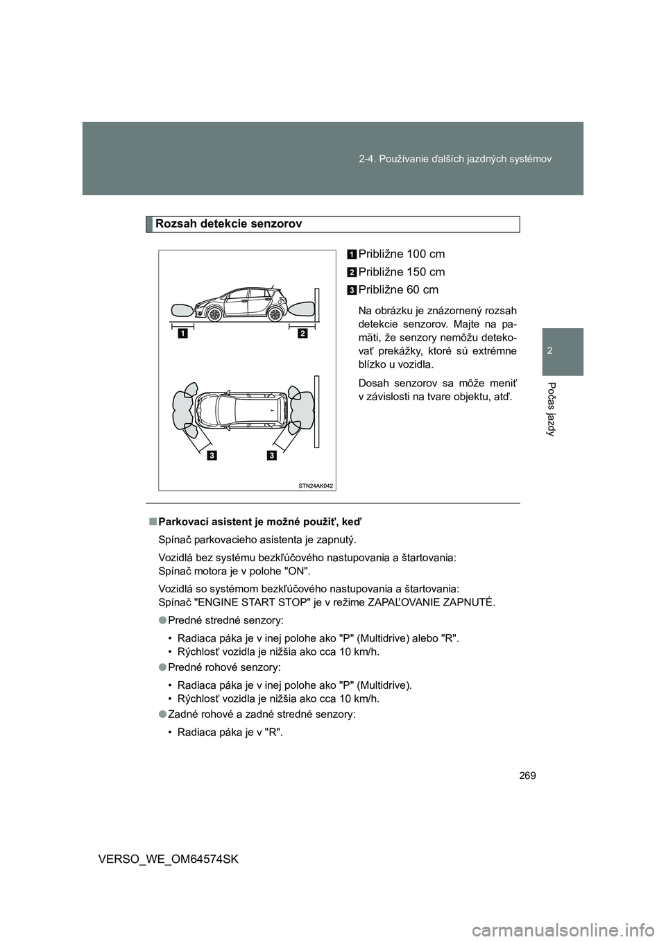 TOYOTA VERSO 2015 Návod na použitie (in Slovakian) 269 2-4. Používanie ďalších jazdných systémov
2
Počas jazdy
VERSO_WE_OM64574SK
Rozsah detekcie senzorov
Približne 100 cm
Približne 150 cm
Približne 60 cm
Na obrázku je znázornený rozsah
TOYOTA VERSO 2015 Návod na použitie (in Slovakian) 269 2-4. Používanie ďalších jazdných systémov
2
Počas jazdy
VERSO_WE_OM64574SK
Rozsah detekcie senzorov
Približne 100 cm
Približne 150 cm
Približne 60 cm
Na obrázku je znázornený rozsah