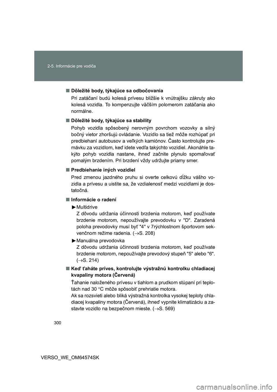 TOYOTA VERSO 2015 Návod na použitie (in Slovakian) 300 2-5. Informácie pre vodiča
VERSO_WE_OM64574SK■Dôležité body, týkajúce sa odbočovania
Pri zatáčaní budú kolesá prívesu bližšie k vnútrajšku zákruty ako
kolesá vozidla. To komp TOYOTA VERSO 2015 Návod na použitie (in Slovakian) 300 2-5. Informácie pre vodiča
VERSO_WE_OM64574SK■Dôležité body, týkajúce sa odbočovania
Pri zatáčaní budú kolesá prívesu bližšie k vnútrajšku zákruty ako
kolesá vozidla. To komp