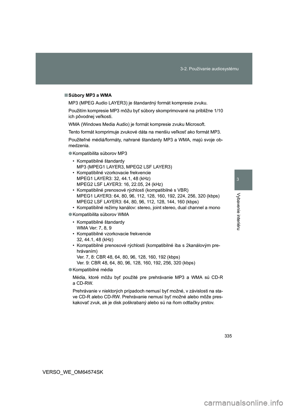 TOYOTA VERSO 2015 Návod na použitie (in Slovakian) 335 3-2. Používanie audiosystému
3
Vybavenie interiéru
VERSO_WE_OM64574SK
■Súbory MP3 a WMA
MP3 (MPEG Audio LAYER3) je štandardný formát kompresie zvuku.
Použitím kompresie MP3 môžu byť TOYOTA VERSO 2015 Návod na použitie (in Slovakian) 335 3-2. Používanie audiosystému
3
Vybavenie interiéru
VERSO_WE_OM64574SK
■Súbory MP3 a WMA
MP3 (MPEG Audio LAYER3) je štandardný formát kompresie zvuku.
Použitím kompresie MP3 môžu byť