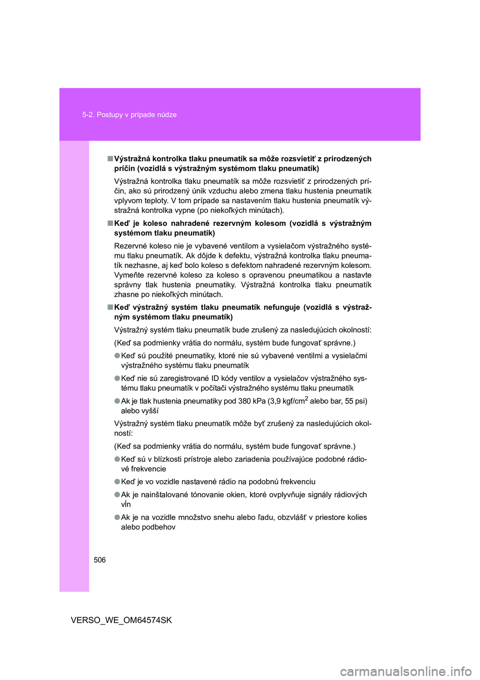 TOYOTA VERSO 2015  Návod na použitie (in Slovakian) 506 5-2. Postupy v prípade núdze
VERSO_WE_OM64574SK
■Výstražná kontrolka tlaku pneumatík sa môže rozsvietiť z prirodzených
príčin (vozidlá s výstražným systémom tlaku pneumatík)
V
