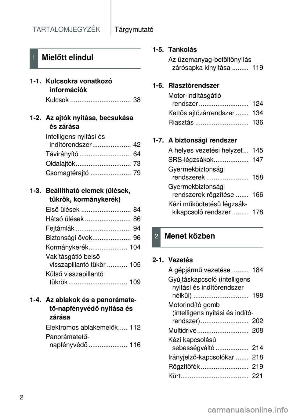 TOYOTA VERSO 2015  Kezelési útmutató (in Hungarian) TARTALOMJEGYZÉKTárgymutató
2
1-1. Kulcsokra vonatkozó információk
Kulcsok .................................  38
1-2. Az ajtók nyitása, becsukása  és zárása
Intelligens nyitási és  indít