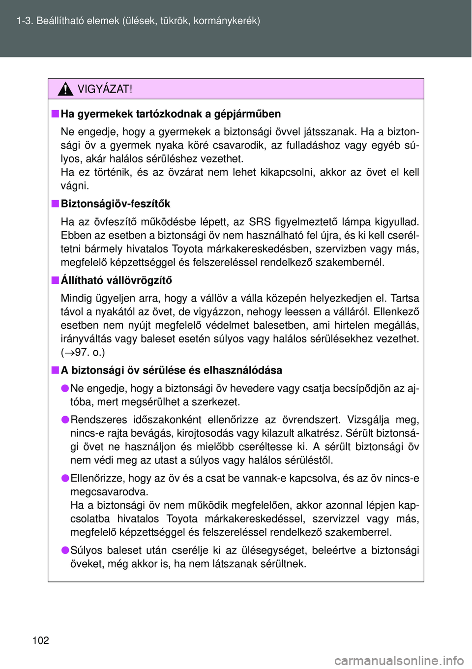 TOYOTA VERSO 2015 Kezelési útmutató (in Hungarian) 102
1-3. Beállítható elemek (ü
lések, tükrök, kormánykerék)
VIGYÁZAT!
Ha gyermekek tartózkodnak a gépjárműben
Ne engedje, hogy a gyermekek a biztonsági övvel játsszanak. Ha a bizto TOYOTA VERSO 2015 Kezelési útmutató (in Hungarian) 102
1-3. Beállítható elemek (ü
lések, tükrök, kormánykerék)
VIGYÁZAT!
Ha gyermekek tartózkodnak a gépjárműben
Ne engedje, hogy a gyermekek a biztonsági övvel játsszanak. Ha a bizto