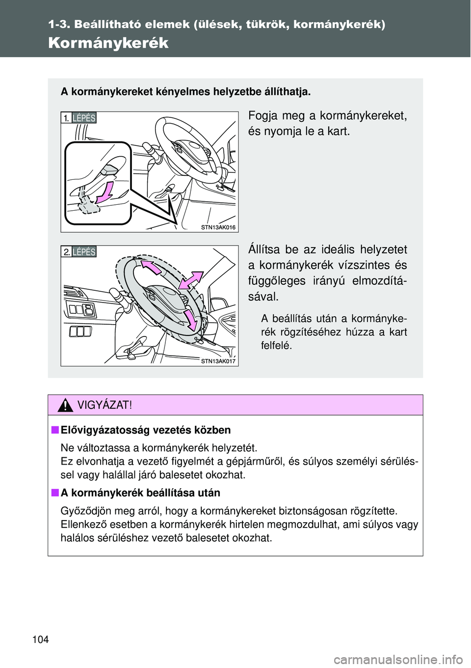 TOYOTA VERSO 2015 Kezelési útmutató (in Hungarian) 104
1-3. Beállítható elemek (ülések, tükrök, kormán\
ykerék)
Kormánykerék
VIGYÁZAT!
Elővigyázatosság vezetés közben
Ne változtassa a kormánykerék helyzetét.
Ez elvonhatja a vez TOYOTA VERSO 2015 Kezelési útmutató (in Hungarian) 104
1-3. Beállítható elemek (ülések, tükrök, kormán\
ykerék)
Kormánykerék
VIGYÁZAT!
Elővigyázatosság vezetés közben
Ne változtassa a kormánykerék helyzetét.
Ez elvonhatja a vez