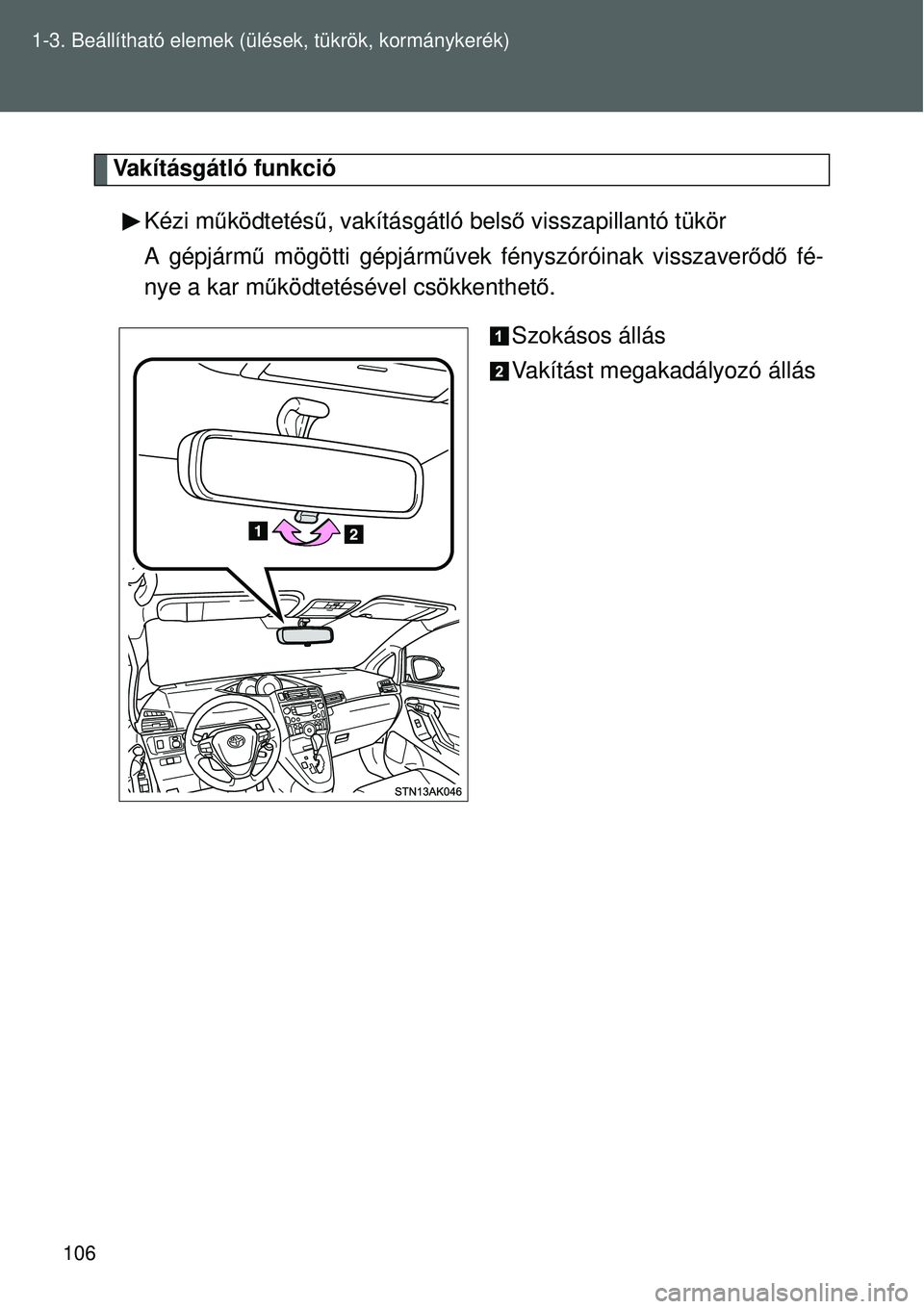 TOYOTA VERSO 2015 Kezelési útmutató (in Hungarian) 106
1-3. Beállítható elemek (ü
lések, tükrök, kormánykerék)
Vakításgátló funkció
Kézi m űködtetés ű, vakításgátló bels ő visszapillantó tükör
A gépjárm ű mögötti gépj TOYOTA VERSO 2015 Kezelési útmutató (in Hungarian) 106
1-3. Beállítható elemek (ü
lések, tükrök, kormánykerék)
Vakításgátló funkció
Kézi m űködtetés ű, vakításgátló bels ő visszapillantó tükör
A gépjárm ű mögötti gépj