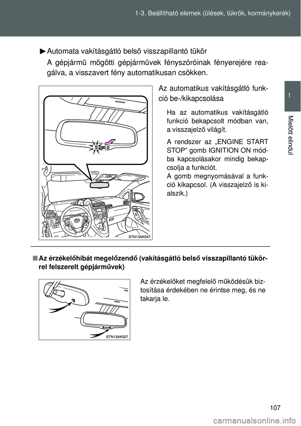 TOYOTA VERSO 2015 Kezelési útmutató (in Hungarian) 107
1-3. Beállítható elemek (ü
lések, tükrök, kormánykerék)
1
Mielőtt elindul
Automata vakításgátló bels ő visszapillantó tükör
A gépjárm ű mögötti gépjármű vek fényszórói TOYOTA VERSO 2015 Kezelési útmutató (in Hungarian) 107
1-3. Beállítható elemek (ü
lések, tükrök, kormánykerék)
1
Mielőtt elindul
Automata vakításgátló bels ő visszapillantó tükör
A gépjárm ű mögötti gépjármű vek fényszórói