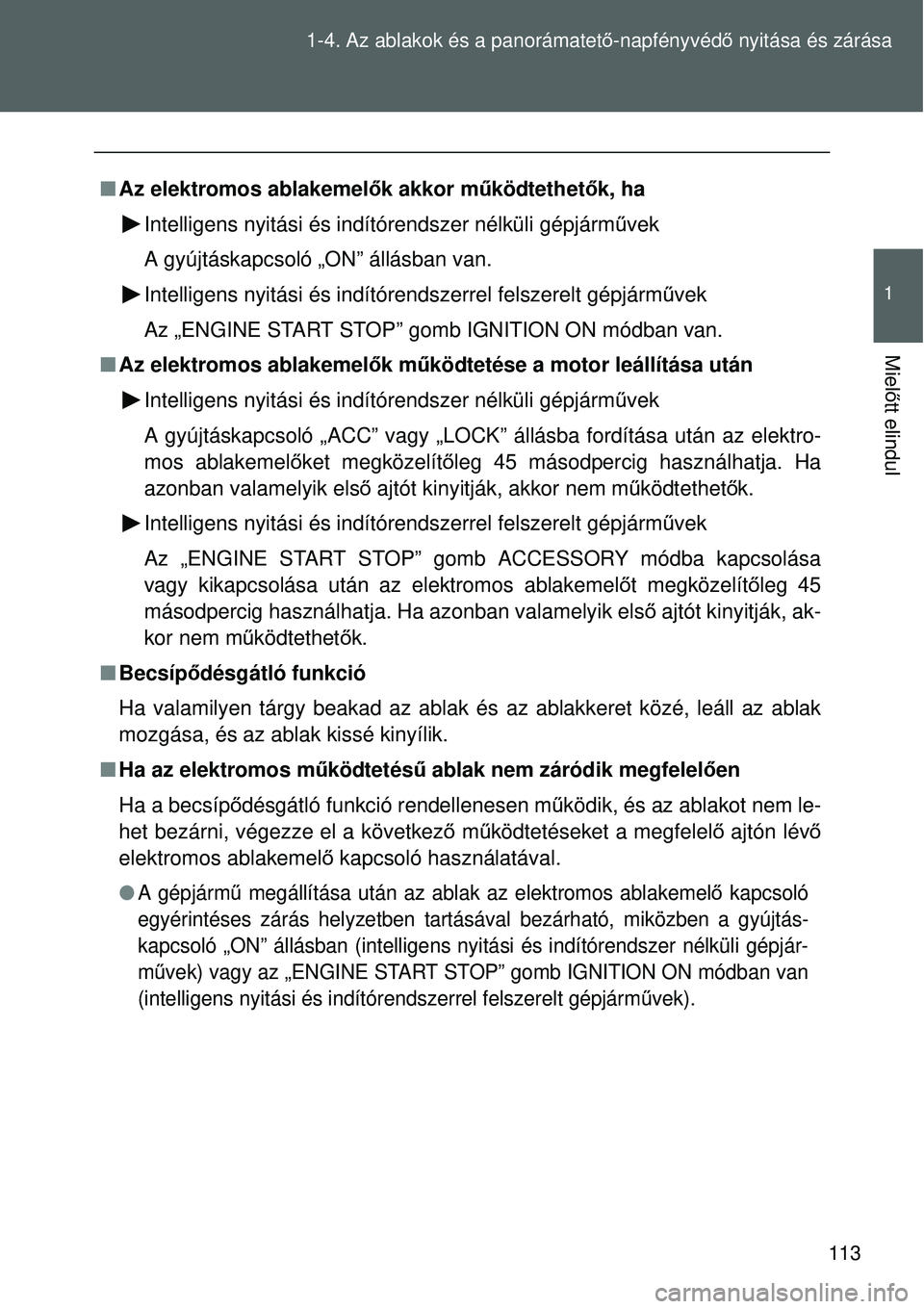 TOYOTA VERSO 2015 Kezelési útmutató (in Hungarian) 113
1-4. Az ablakok és a panorámatet
ő-napfényvéd ő nyitása és zárása
1
Miel őtt elindul
Az elektromos ablakemelő k akkor működtethetők, ha
Intelligens nyitási és indítórendszer TOYOTA VERSO 2015 Kezelési útmutató (in Hungarian) 113
1-4. Az ablakok és a panorámatet
ő-napfényvéd ő nyitása és zárása
1
Miel őtt elindul
Az elektromos ablakemelő k akkor működtethetők, ha
Intelligens nyitási és indítórendszer