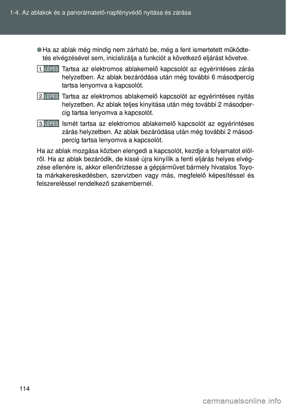 TOYOTA VERSO 2015 Kezelési útmutató (in Hungarian) 114
1-4. Az ablakok és a panorámatet
ő-napfényvéd ő nyitása és zárása
Ha az ablak még mindig nem zárh ató be, még a fent ismertetett működte-
tés elvégzésével sem, inicializálj TOYOTA VERSO 2015 Kezelési útmutató (in Hungarian) 114
1-4. Az ablakok és a panorámatet
ő-napfényvéd ő nyitása és zárása
Ha az ablak még mindig nem zárh ató be, még a fent ismertetett működte-
tés elvégzésével sem, inicializálj