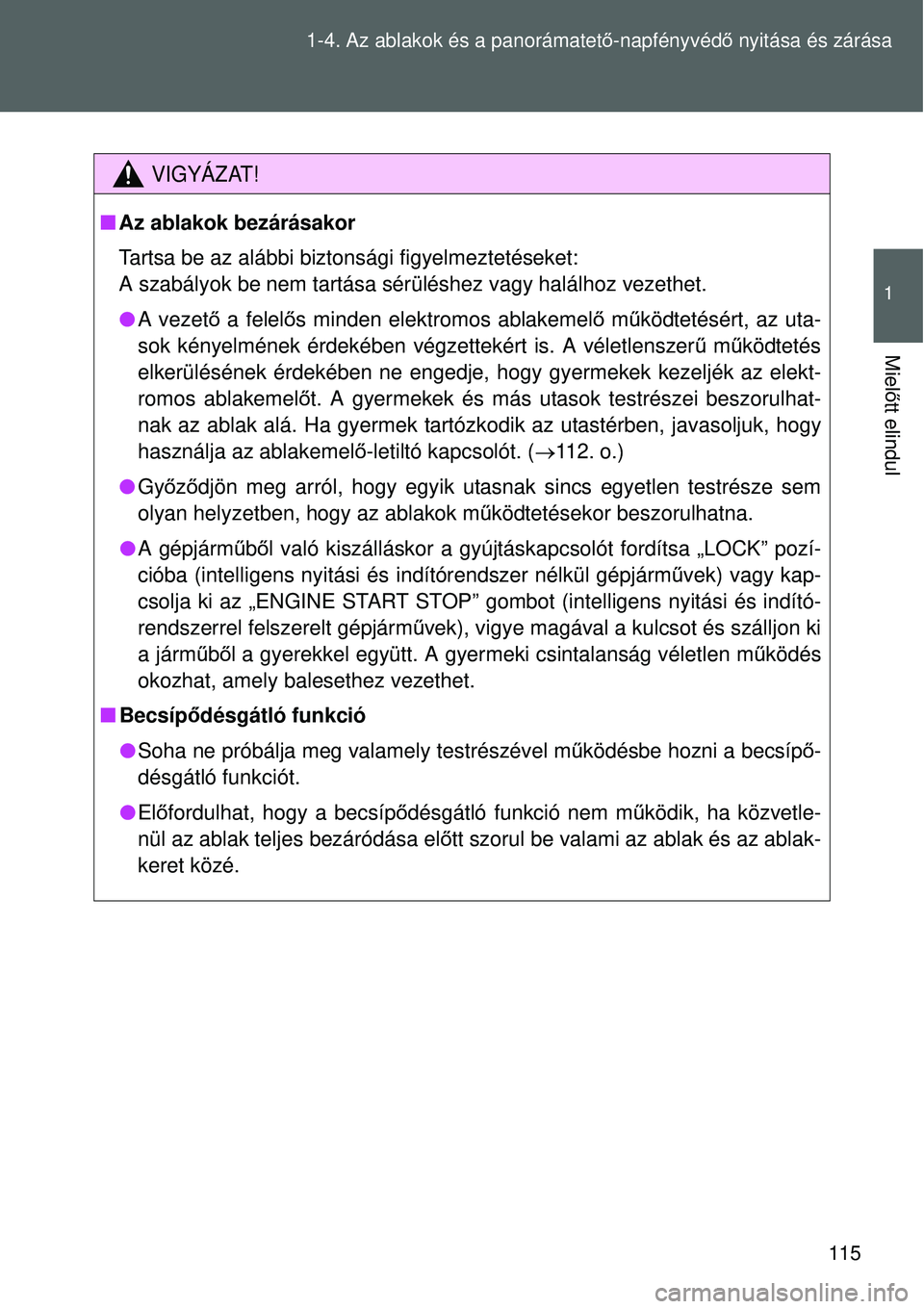 TOYOTA VERSO 2015 Kezelési útmutató (in Hungarian) 115
1-4. Az ablakok és a panorámatet
ő-napfényvéd ő nyitása és zárása
1
Miel őtt elindul
VIGYÁZAT!
Az ablakok bezárásakor
Tartsa be az alábbi biztonsági figyelmeztetéseket:
A sza TOYOTA VERSO 2015 Kezelési útmutató (in Hungarian) 115
1-4. Az ablakok és a panorámatet
ő-napfényvéd ő nyitása és zárása
1
Miel őtt elindul
VIGYÁZAT!
Az ablakok bezárásakor
Tartsa be az alábbi biztonsági figyelmeztetéseket:
A sza