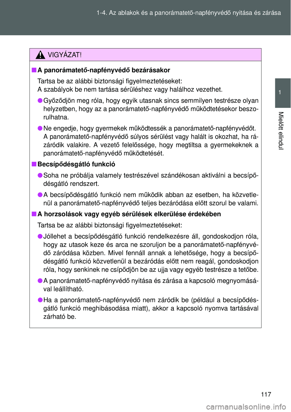 TOYOTA VERSO 2015 Kezelési útmutató (in Hungarian) 117
1-4. Az ablakok és a panorámatet
ő-napfényvéd ő nyitása és zárása
1
Miel őtt elindul
VIGYÁZAT!
A panorámatet ő-napfényvéd ő bezárásakor
Tartsa be az alábbi biztonsági figy TOYOTA VERSO 2015 Kezelési útmutató (in Hungarian) 117
1-4. Az ablakok és a panorámatet
ő-napfényvéd ő nyitása és zárása
1
Miel őtt elindul
VIGYÁZAT!
A panorámatet ő-napfényvéd ő bezárásakor
Tartsa be az alábbi biztonsági figy