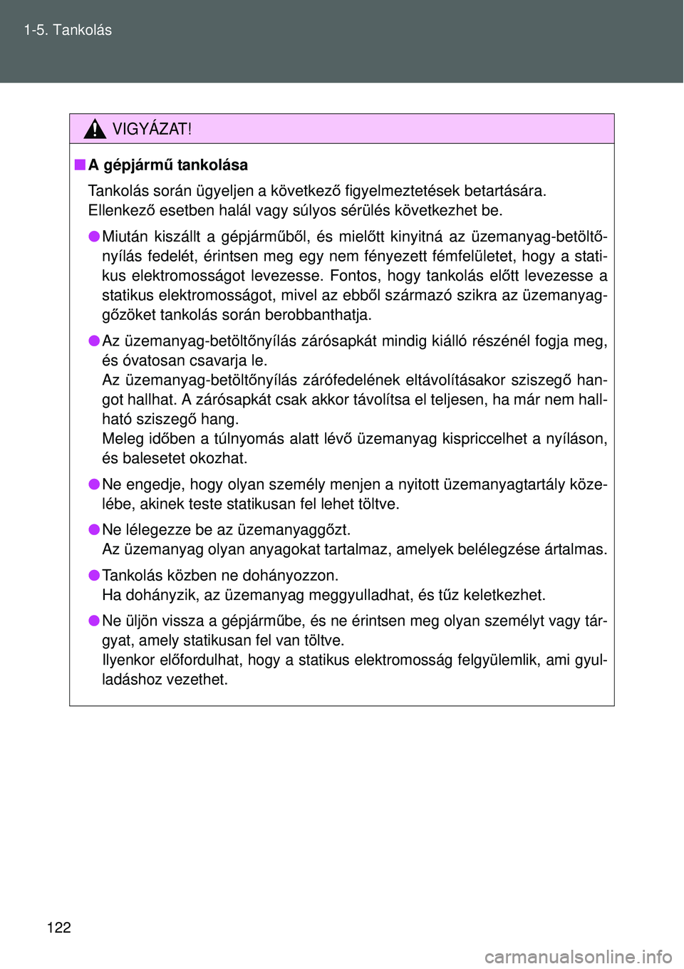 TOYOTA VERSO 2015 Kezelési útmutató (in Hungarian) 122
1-5. Tankolás
VIGYÁZAT!
A gépjárm ű tankolása
Tankolás során ügyeljen a következ ő figyelmeztetések betartására.
Ellenkez ő esetben halál vagy súlyos sérülés következhet TOYOTA VERSO 2015 Kezelési útmutató (in Hungarian) 122
1-5. Tankolás
VIGYÁZAT!
A gépjárm ű tankolása
Tankolás során ügyeljen a következ ő figyelmeztetések betartására.
Ellenkez ő esetben halál vagy súlyos sérülés következhet