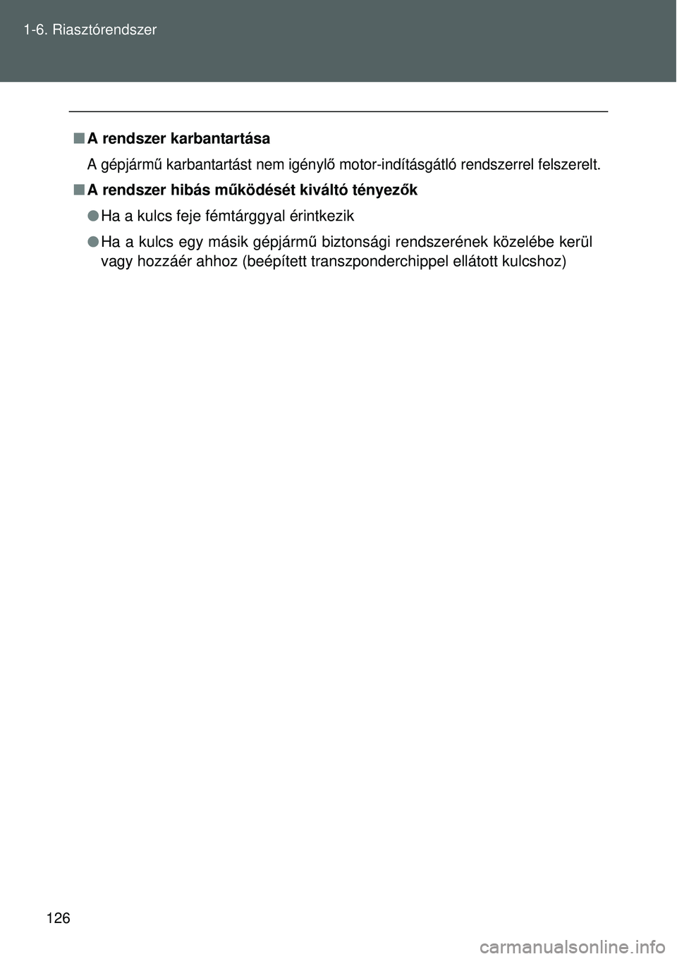 TOYOTA VERSO 2015  Kezelési útmutató (in Hungarian) 126
1-6. Riasztórendszer

A rendszer karbantartása
A gépjárm ű karbantartást nem igényl ő motor-indításgátló rendszerrel felszerelt.
 A rendszer hibás m űködését kiváltó tény