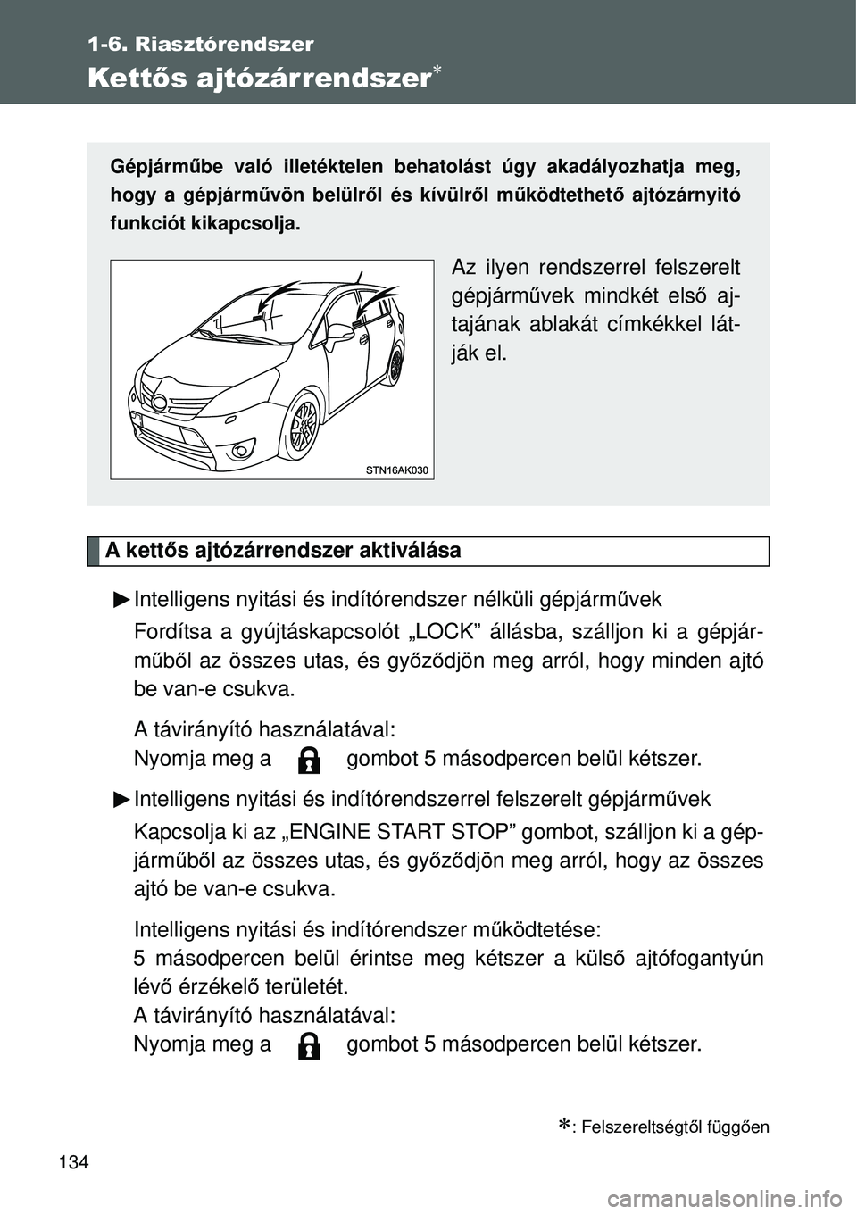 TOYOTA VERSO 2015 Kezelési útmutató (in Hungarian) 134
1-6. Riasztórendszer
Kettős ajtózárrendszer
A kett ős ajtózárrendszer aktiválása
Intelligens nyitási és indítórendszer nélküli gépjá\
rm űvek
Fordítsa a gyújtáskapcsolót TOYOTA VERSO 2015 Kezelési útmutató (in Hungarian) 134
1-6. Riasztórendszer
Kettős ajtózárrendszer
A kett ős ajtózárrendszer aktiválása
Intelligens nyitási és indítórendszer nélküli gépjá\
rm űvek
Fordítsa a gyújtáskapcsolót